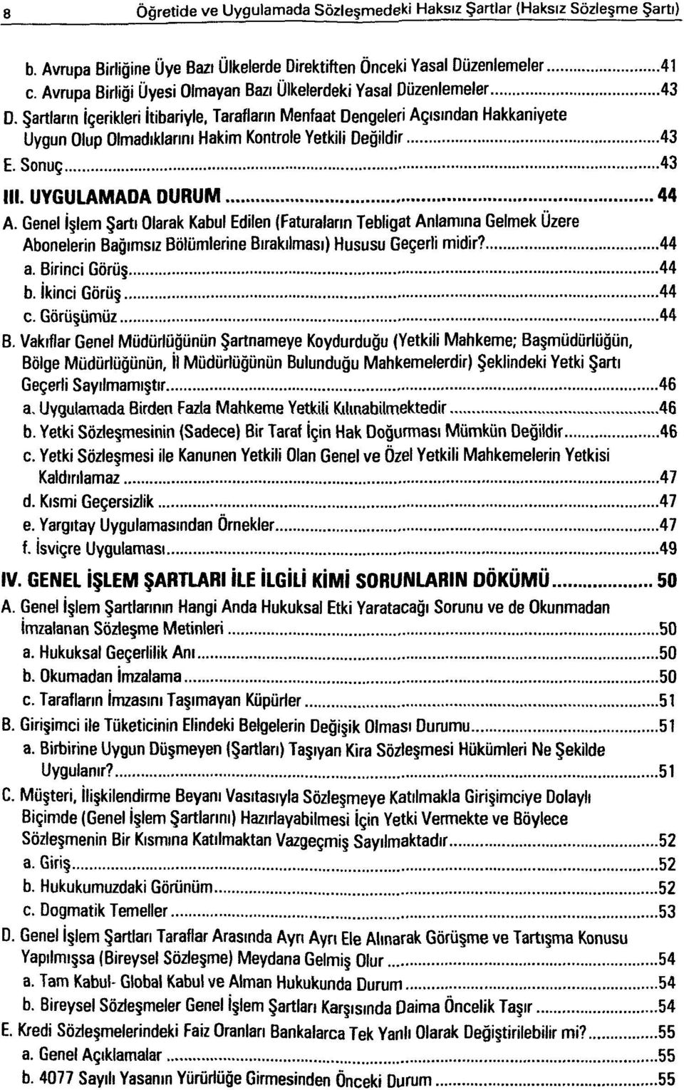 Şartların İçerikleri İtibariyle, Tarafların Menfaat Dengeleri Açısından Hakkaniyete Uygun Olup Olmadıklarını Hakim Kontrole Yetkili Değildir 43 E. Sonuç 43 III. UYGULAMADA DURUM 44 A.