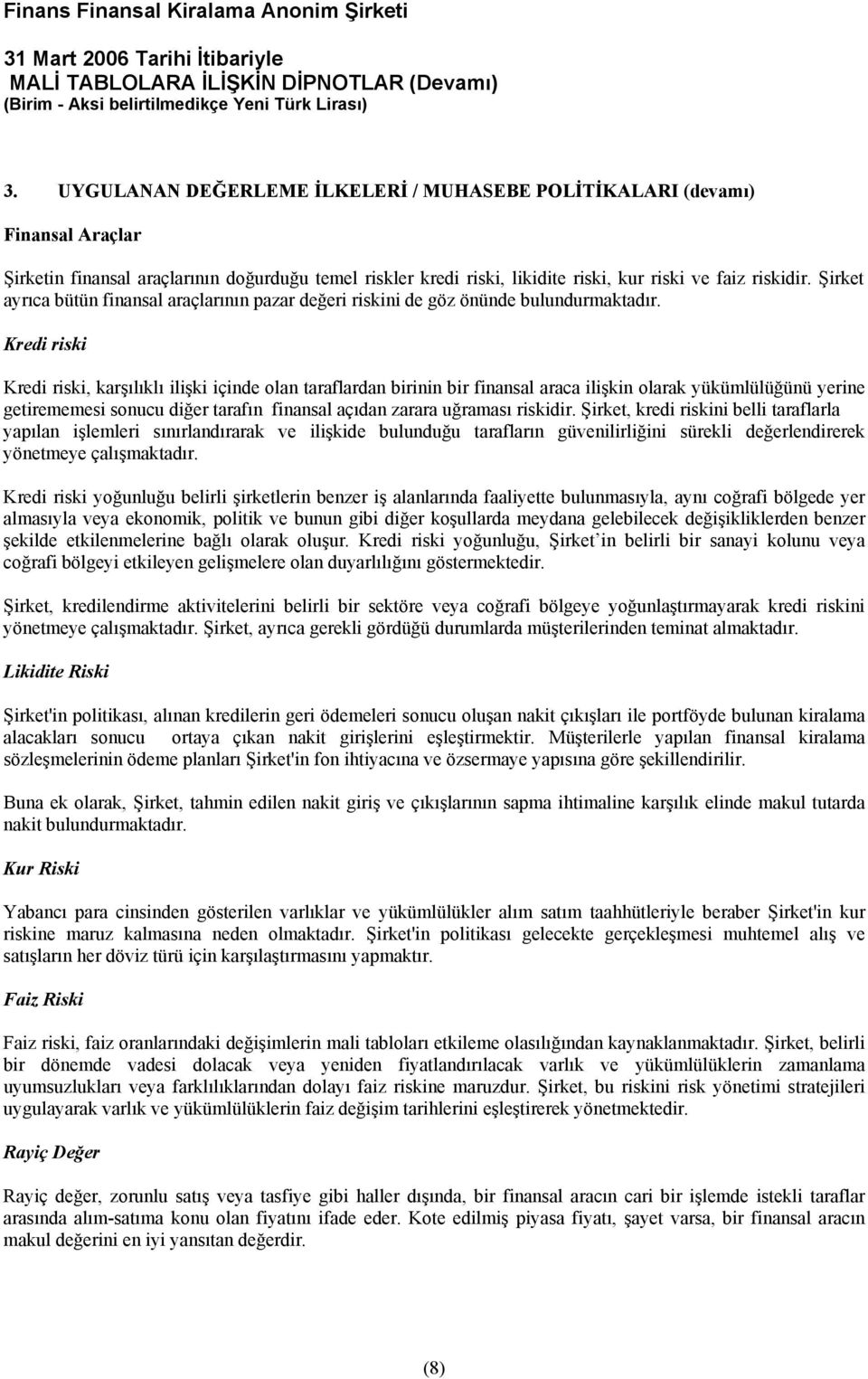 Kredi riski Kredi riski, karşılıklı ilişki içinde olan taraflardan birinin bir finansal araca ilişkin olarak yükümlülüğünü yerine getirememesi sonucu diğer tarafın finansal açıdan zarara uğraması