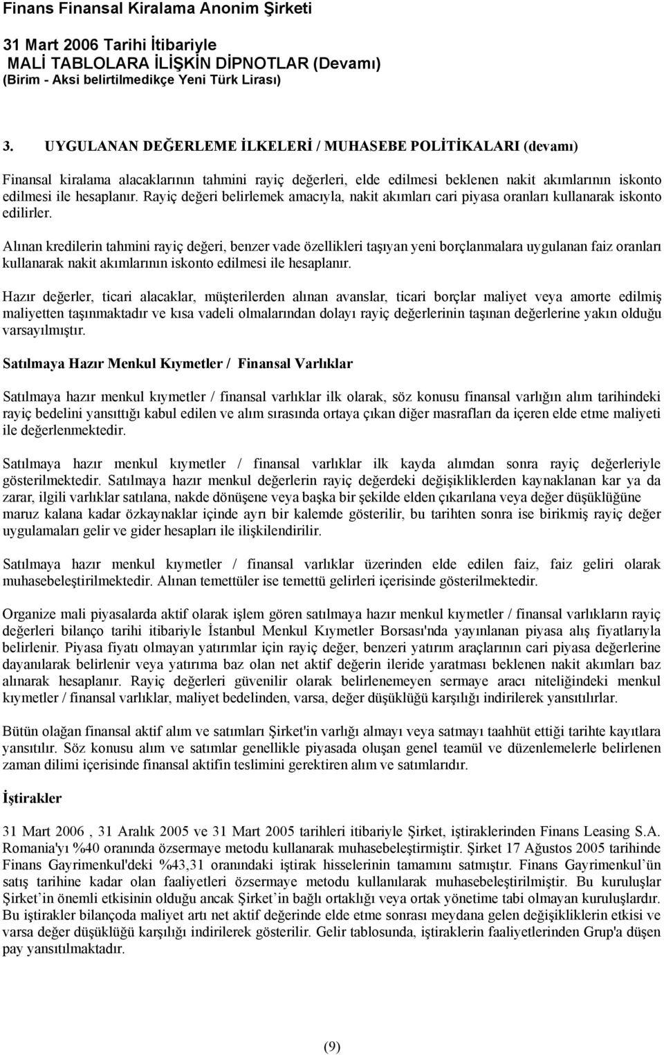 Alınan kredilerin tahmini rayiç değeri, benzer vade özellikleri taşıyan yeni borçlanmalara uygulanan faiz oranları kullanarak nakit akımlarının iskonto edilmesi ile hesaplanır.