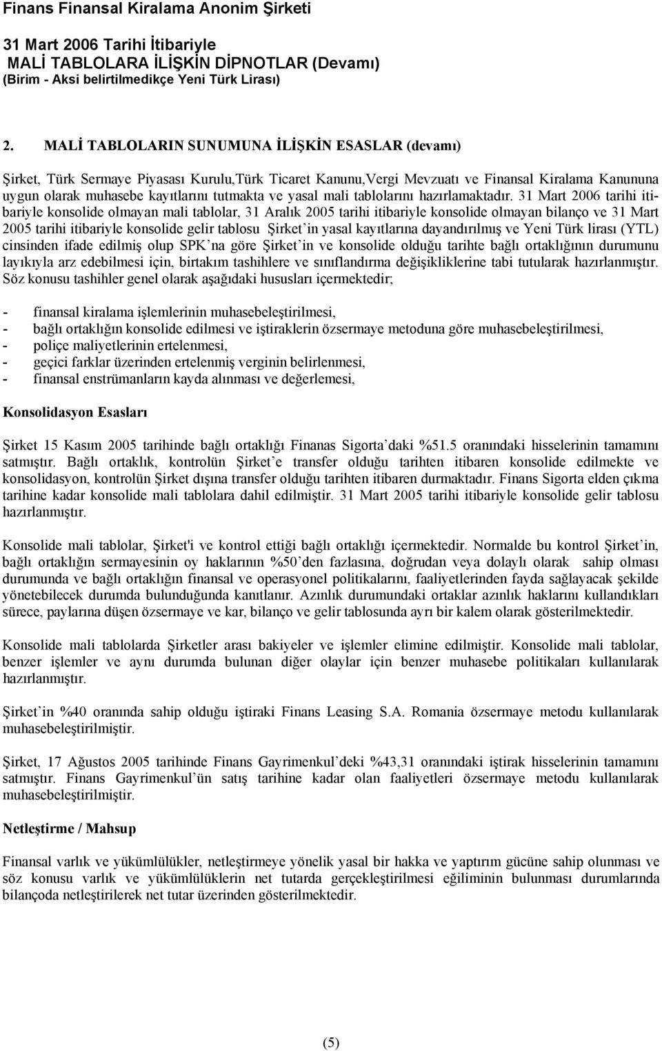 31 Mart 2006 tarihi itibariyle konsolide olmayan mali tablolar, 31 Aralık 2005 tarihi itibariyle konsolide olmayan bilanço ve 31 Mart 2005 tarihi itibariyle konsolide gelir tablosu Şirket in yasal