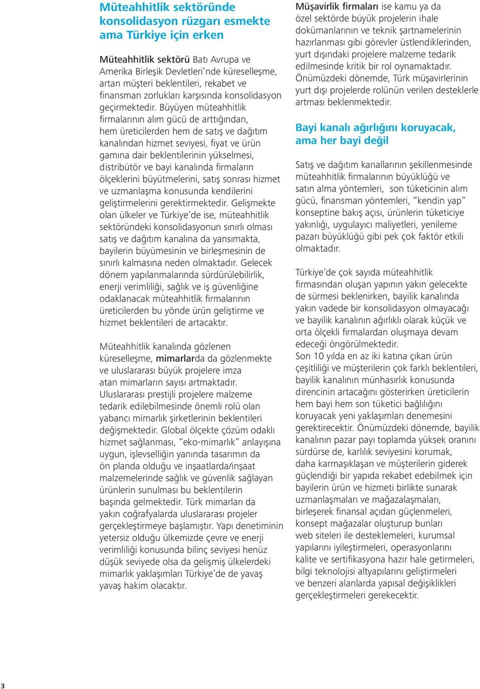 Büyüyen müteahhitlik fi rmalarının alım gücü de arttığından, hem üreticilerden hem de satış ve dağıtım kanalından hizmet seviyesi, fi yat ve ürün gamına dair beklentilerinin yükselmesi, distribütör