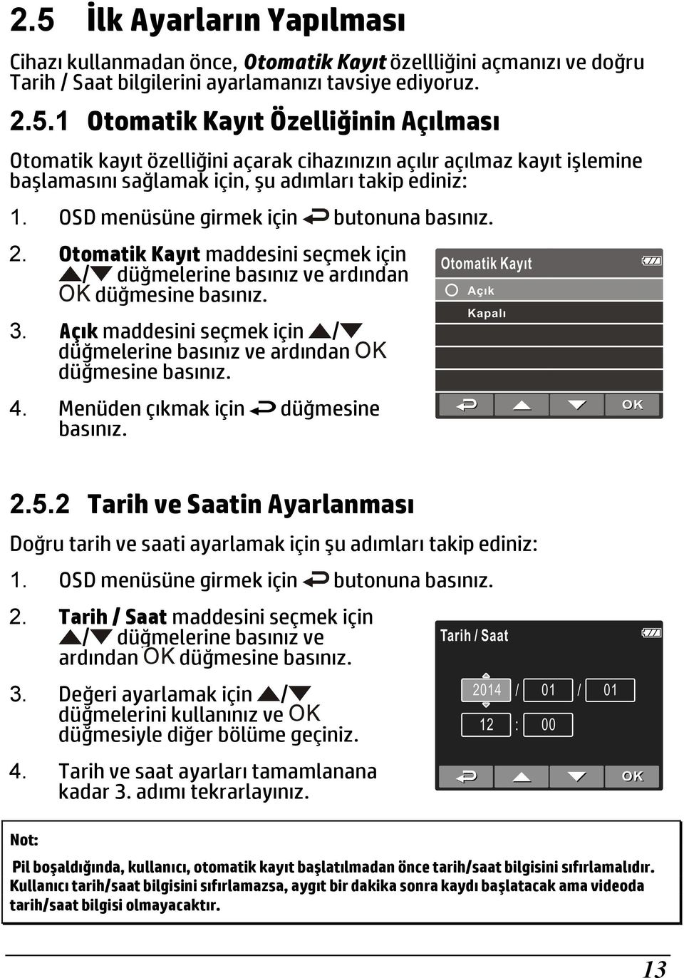 Açık maddesini seçmek için / düğmelerine basınız ve ardından düğmesine basınız. 4. Menüden çıkmak için düğmesine basınız. 2.5.