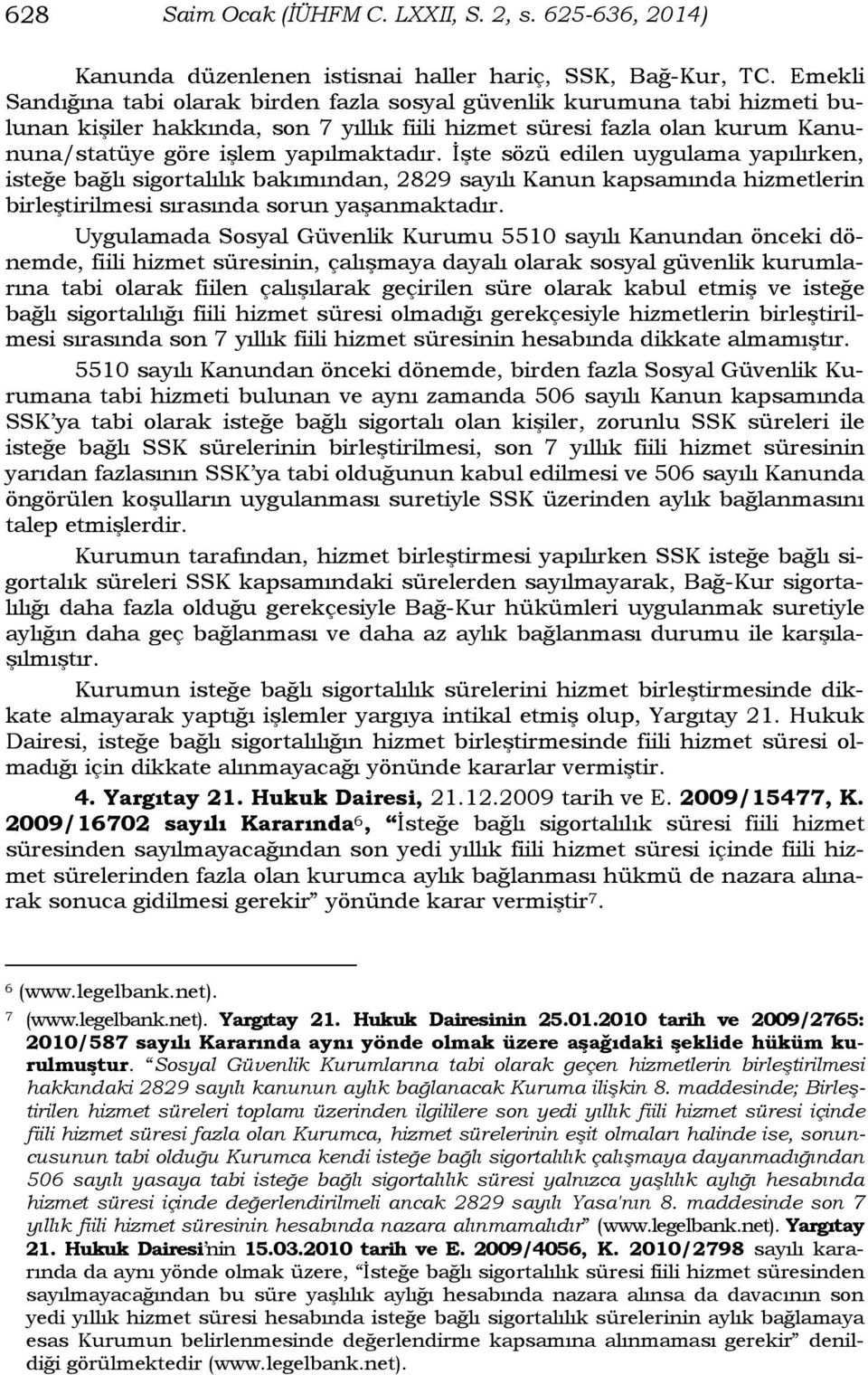 İşte sözü edilen uygulama yapılırken, isteğe bağlı sigortalılık bakımından, 2829 sayılı Kanun kapsamında hizmetlerin birleştirilmesi sırasında sorun yaşanmaktadır.