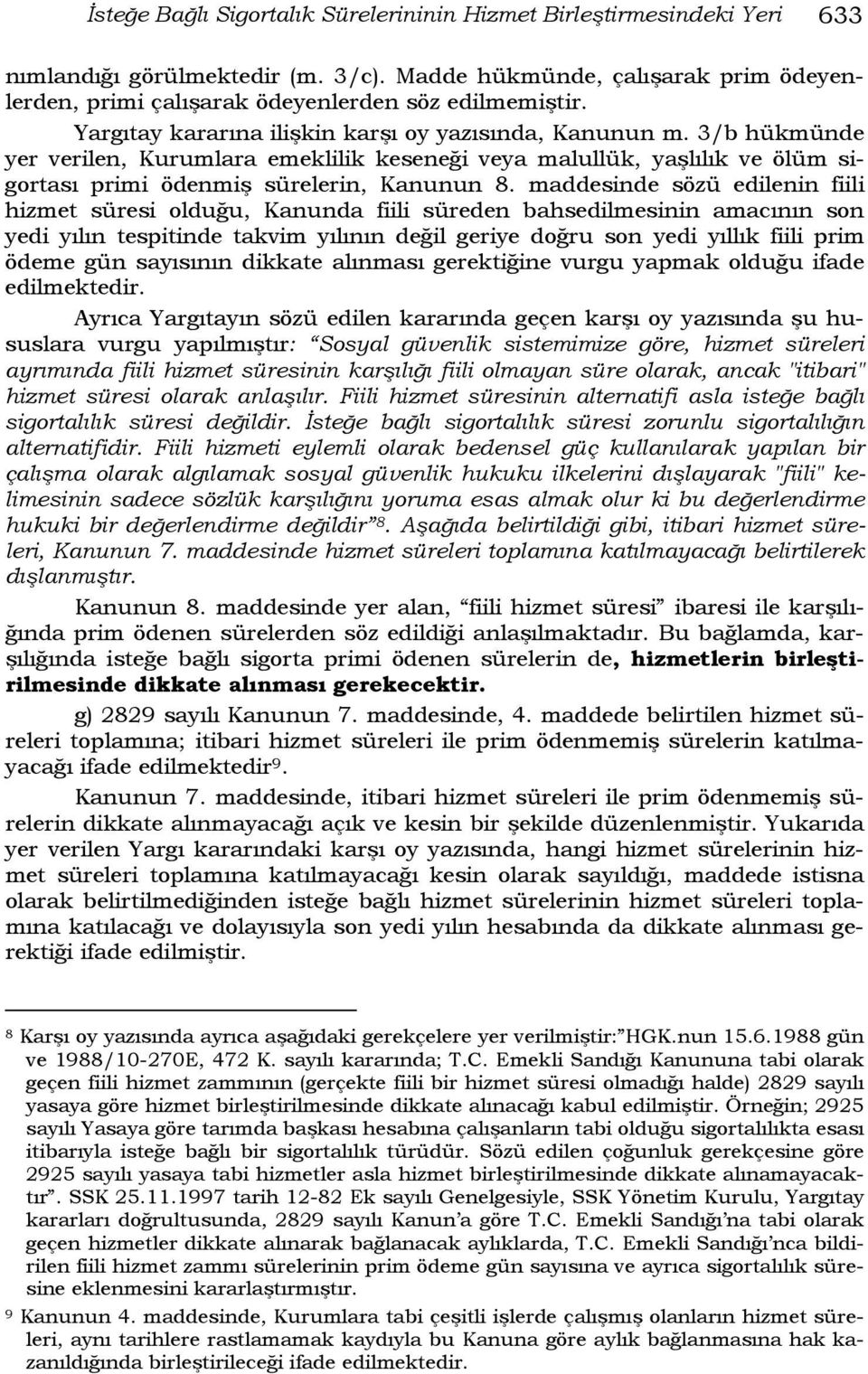 maddesinde sözü edilenin fiili hizmet süresi olduğu, Kanunda fiili süreden bahsedilmesinin amacının son yedi yılın tespitinde takvim yılının değil geriye doğru son yedi yıllık fiili prim ödeme gün