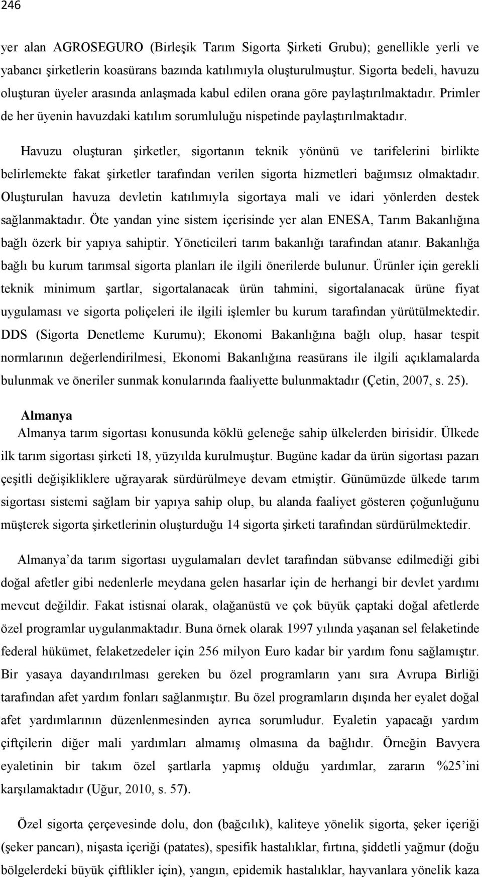 Havuzu oluşturan şirketler, sigortanın teknik yönünü ve tarifelerini birlikte belirlemekte fakat şirketler tarafından verilen sigorta hizmetleri bağımsız olmaktadır.