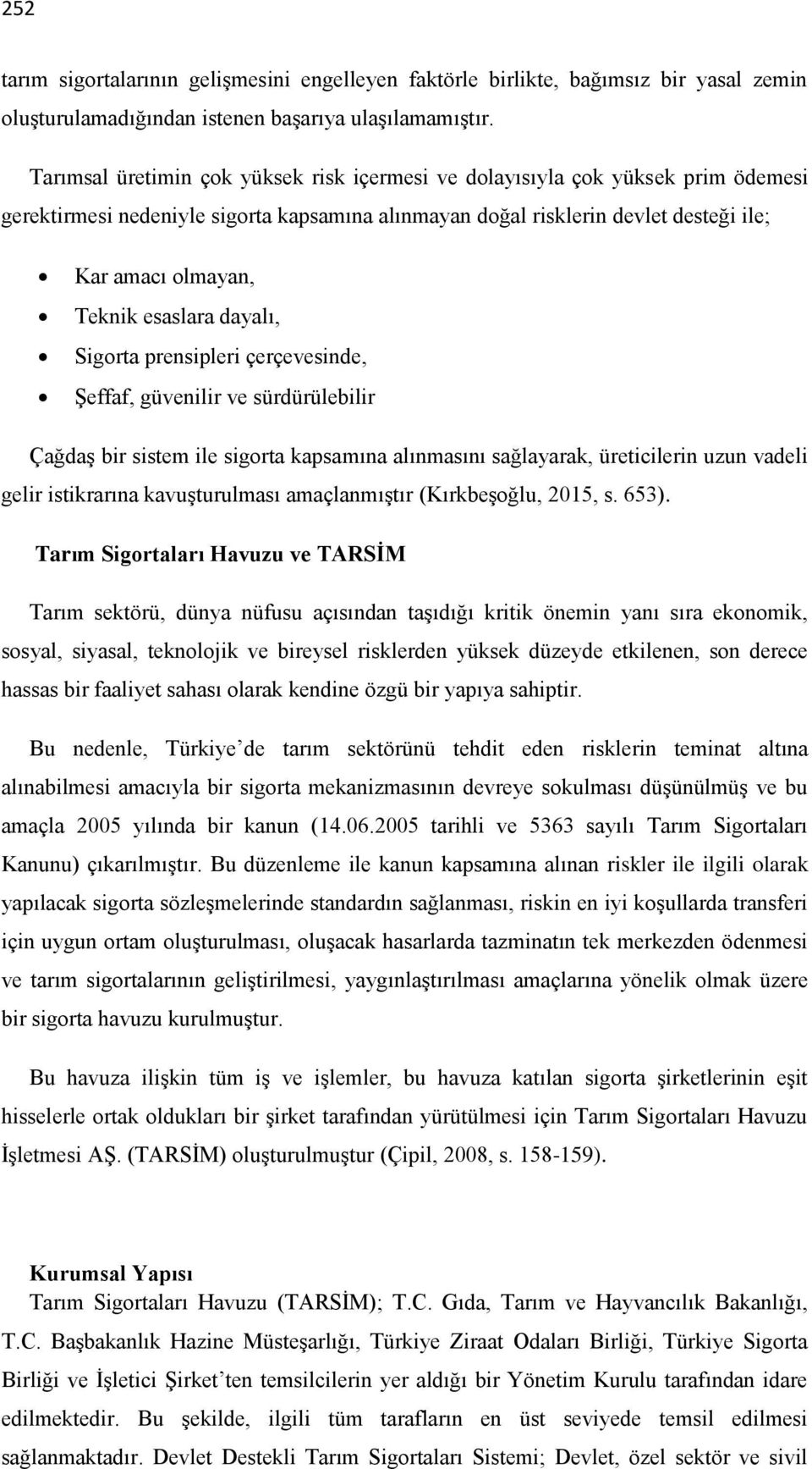 esaslara dayalı, Sigorta prensipleri çerçevesinde, Şeffaf, güvenilir ve sürdürülebilir Çağdaş bir sistem ile sigorta kapsamına alınmasını sağlayarak, üreticilerin uzun vadeli gelir istikrarına