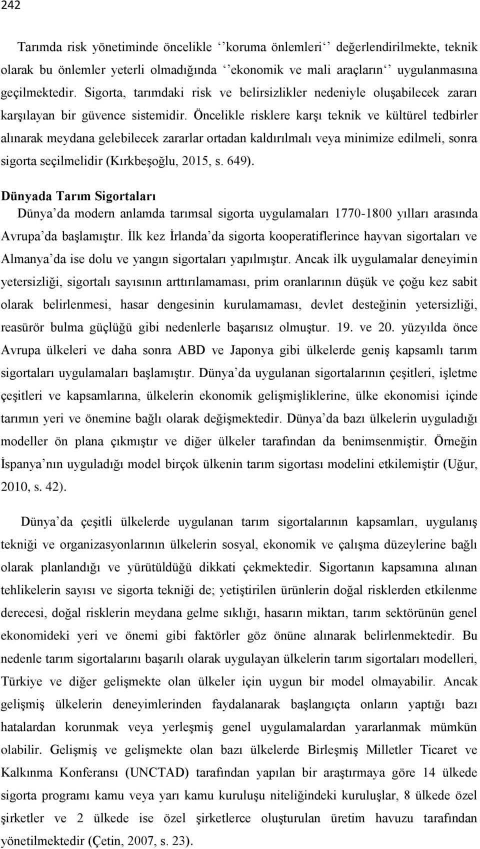 Öncelikle risklere karşı teknik ve kültürel tedbirler alınarak meydana gelebilecek zararlar ortadan kaldırılmalı veya minimize edilmeli, sonra sigorta seçilmelidir (Kırkbeşoğlu, 2015, s. 649).