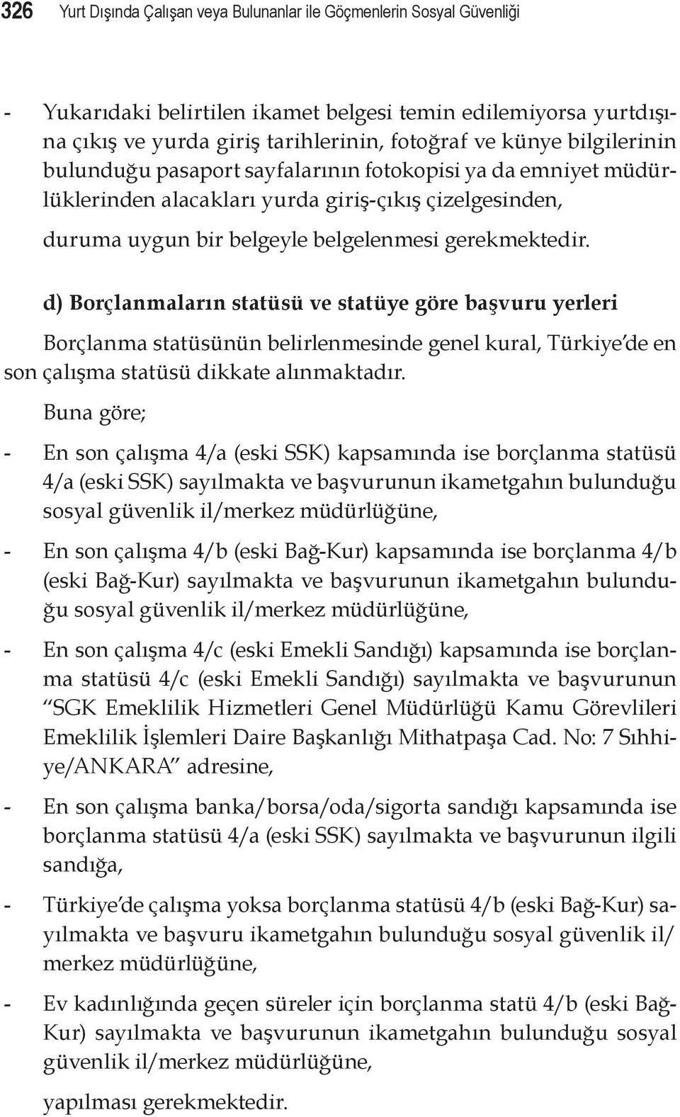 d) Borçlanmaların statüsü ve statüye göre başvuru yerleri Borçlanma statüsünün belirlenmesinde genel kural, Türkiye de en son çalışma statüsü dikkate alınmaktadır.