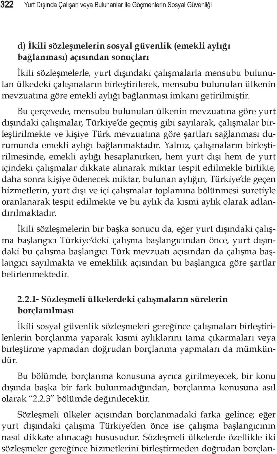 Bu çerçevede, mensubu bulunulan ülkenin mevzuatına göre yurt dışındaki çalışmalar, Türkiye de geçmiş gibi sayılarak, çalışmalar birleştirilmekte ve kişiye Türk mevzuatına göre şartları sağlanması