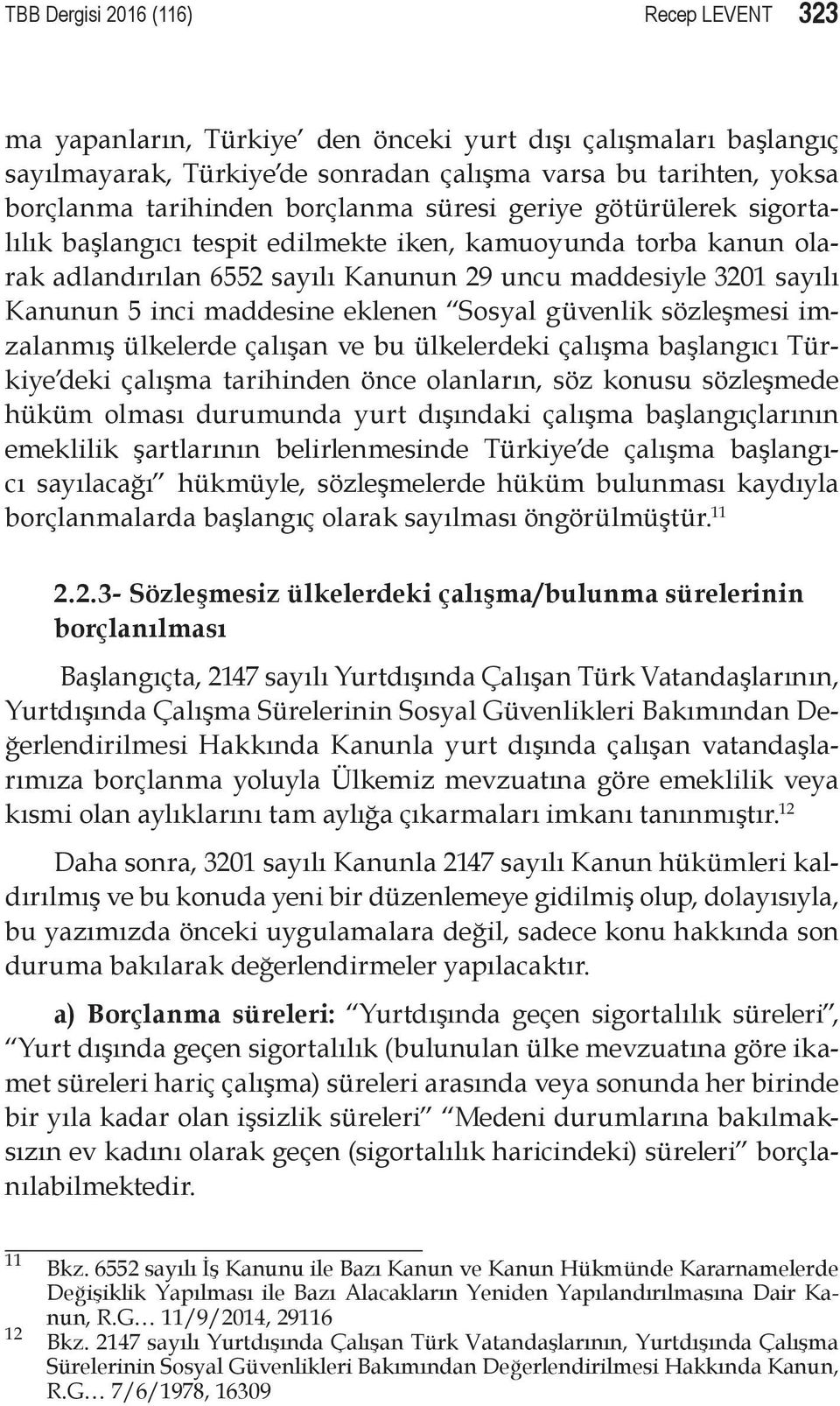 maddesine eklenen Sosyal güvenlik sözleşmesi imzalanmış ülkelerde çalışan ve bu ülkelerdeki çalışma başlangıcı Türkiye deki çalışma tarihinden önce olanların, söz konusu sözleşmede hüküm olması