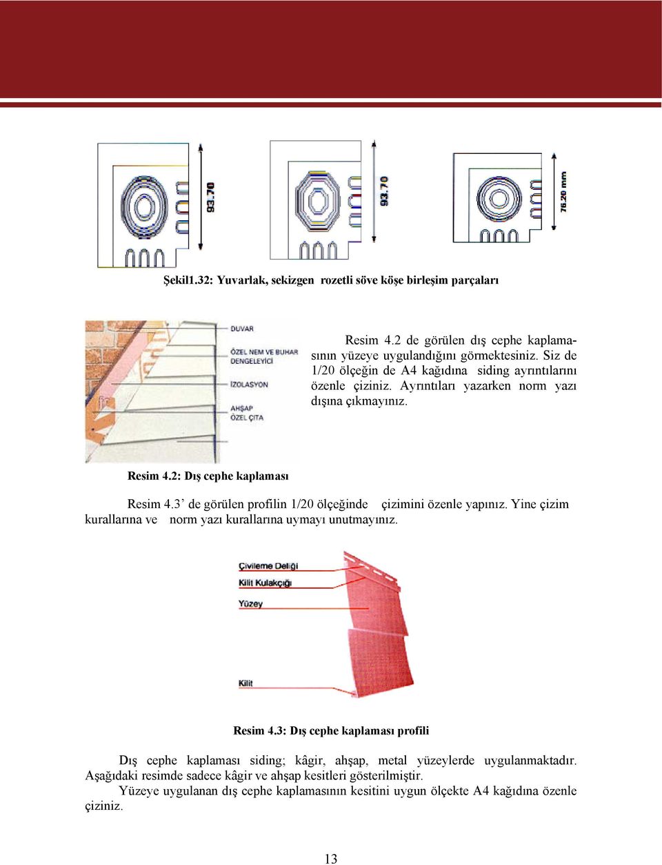 3 de görülen profilin 1/20 ölçeğinde çizimini özenle yapınız. Yine çizim kurallarına ve norm yazı kurallarına uymayı unutmayınız. Resim 4.