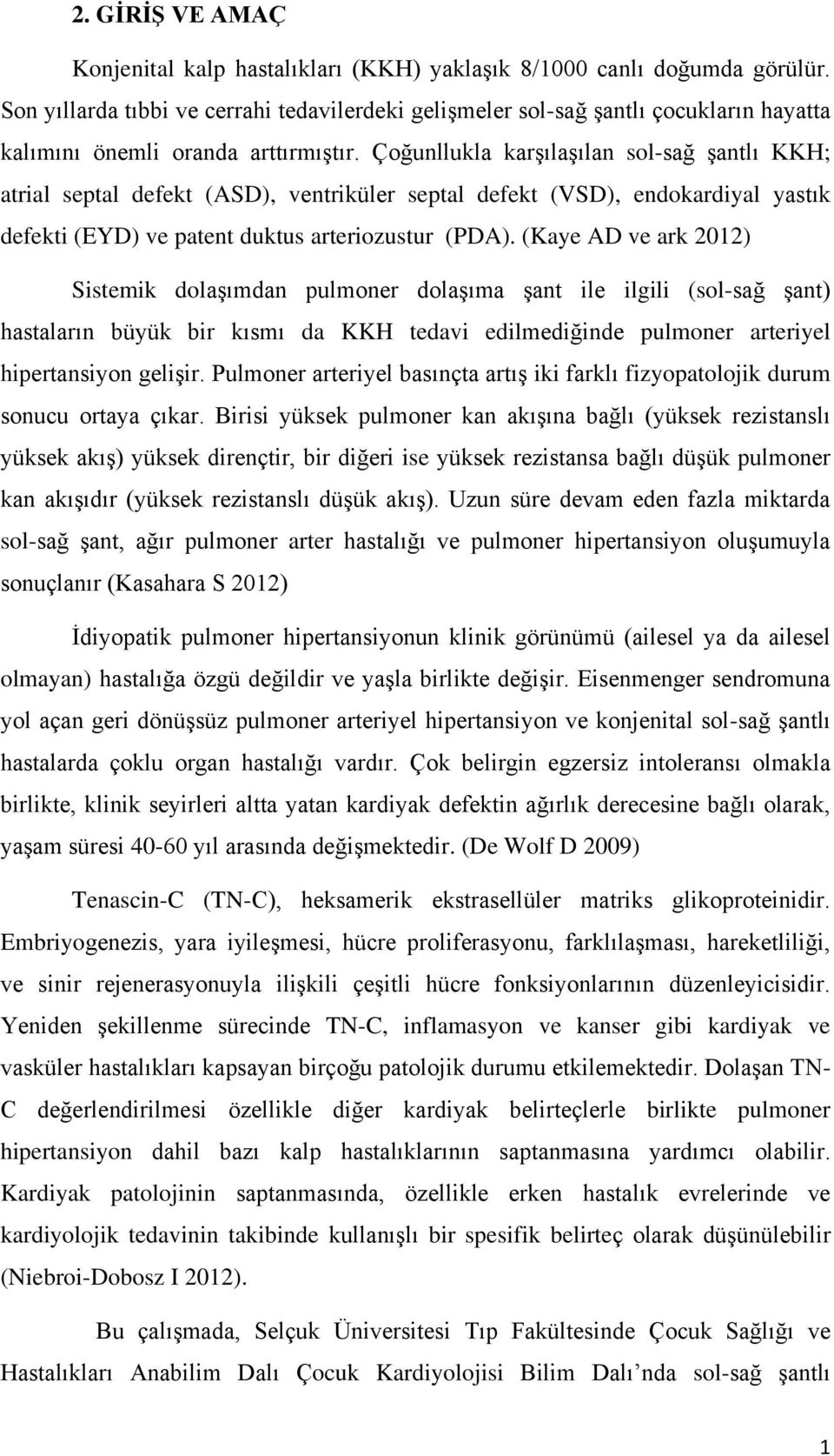 Çoğunllukla karģılaģılan sol-sağ Ģantlı KKH; atrial septal defekt (ASD), ventriküler septal defekt (VSD), endokardiyal yastık defekti (EYD) ve patent duktus arteriozustur (PDA).