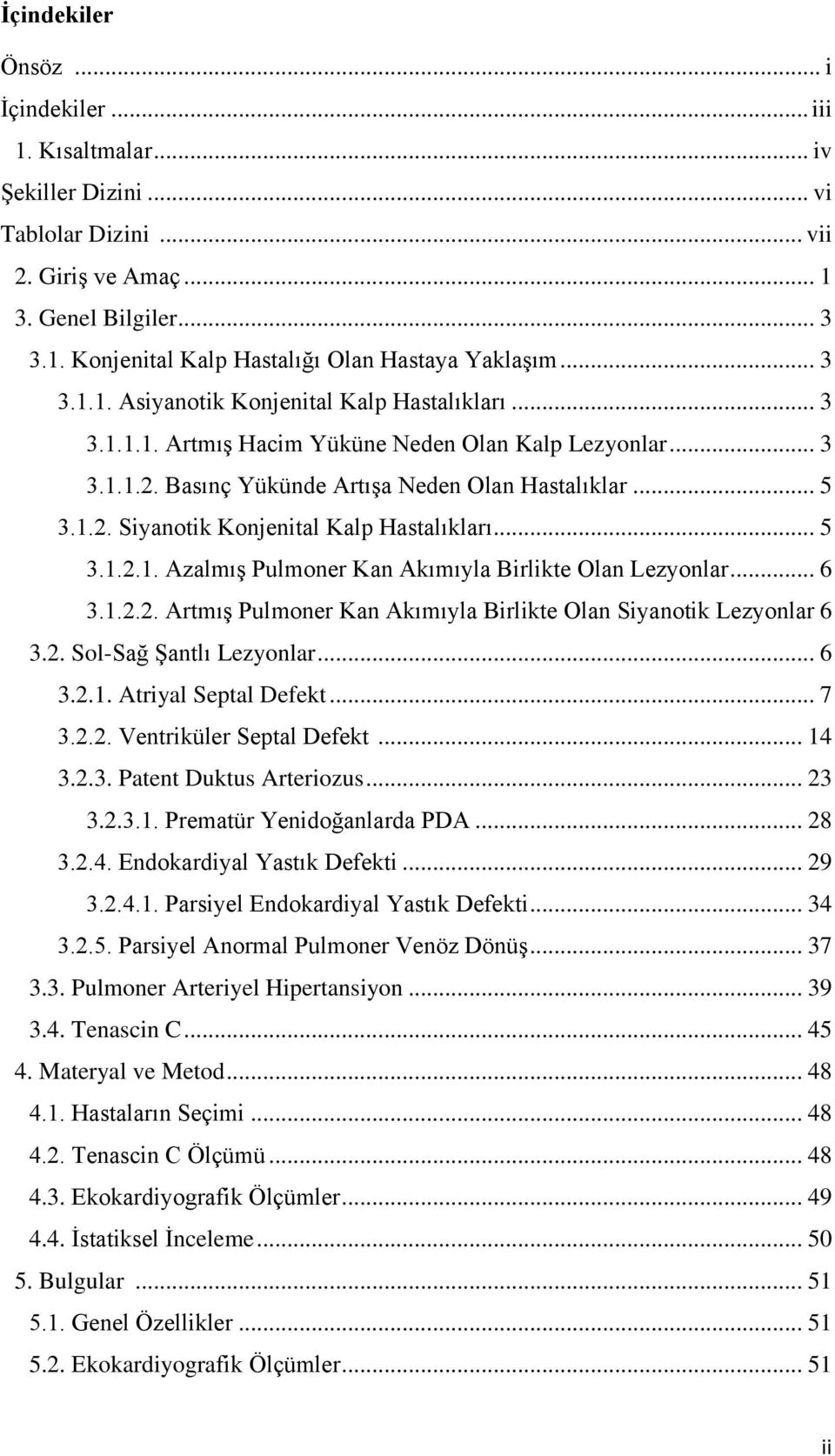 .. 5 3.1.2.1. AzalmıĢ Pulmoner Kan Akımıyla Birlikte Olan Lezyonlar... 6 3.1.2.2. ArtmıĢ Pulmoner Kan Akımıyla Birlikte Olan Siyanotik Lezyonlar 6 3.2. Sol-Sağ ġantlı Lezyonlar... 6 3.2.1. Atriyal Septal Defekt.