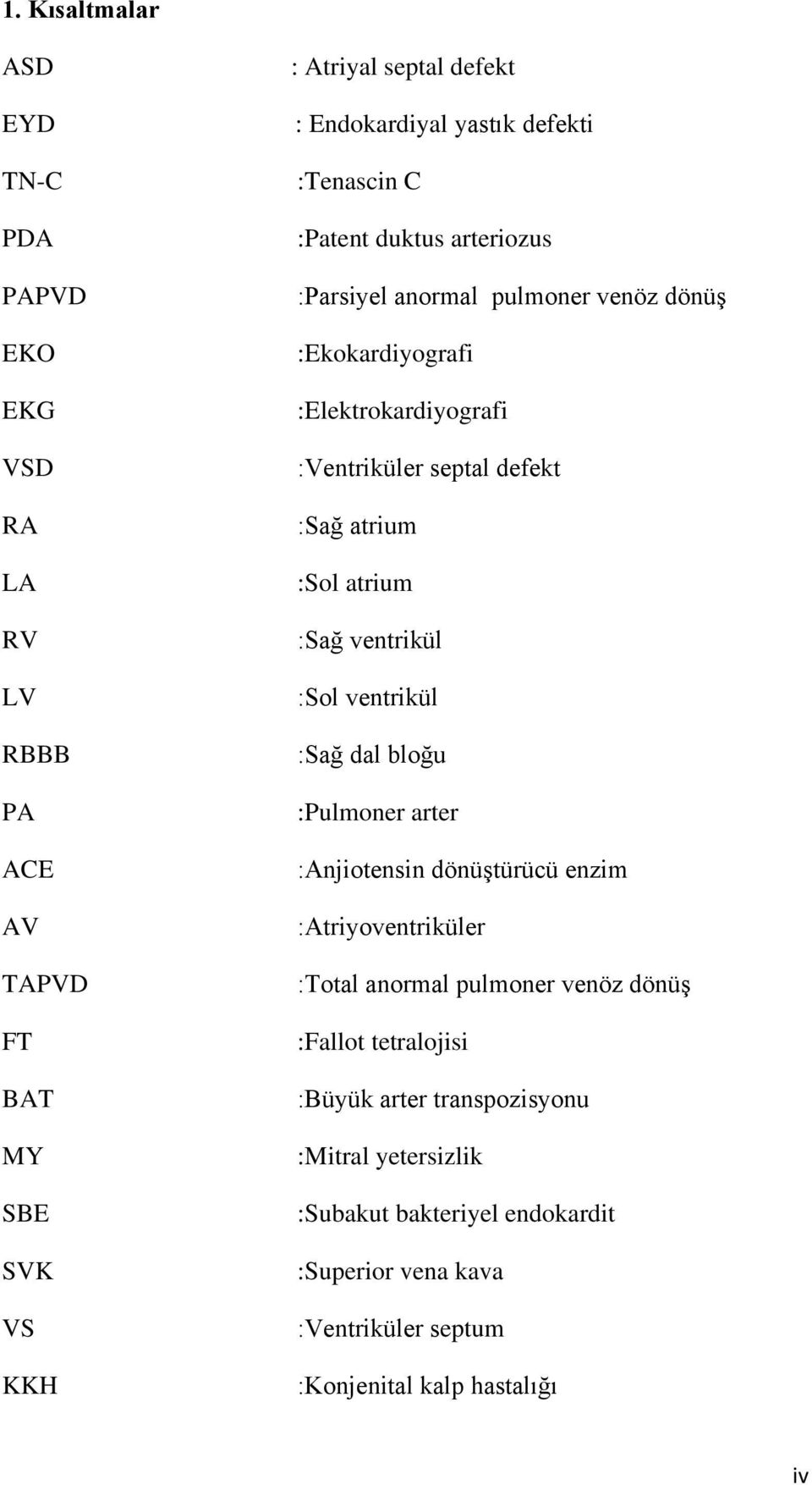 atrium :Sol atrium :Sağ ventrikül :Sol ventrikül :Sağ dal bloğu :Pulmoner arter :Anjiotensin dönüģtürücü enzim :Atriyoventriküler :Total anormal pulmoner venöz