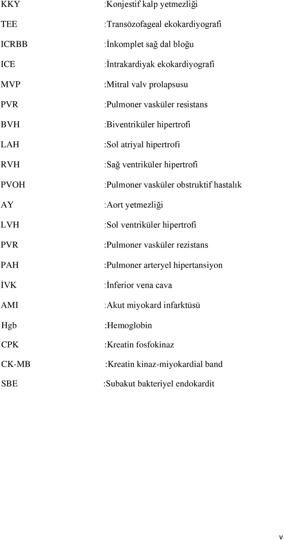 ventriküler hipertrofi :Pulmoner vasküler obstruktif hastalık :Aort yetmezliği :Sol ventriküler hipertrofi :Pulmoner vasküler rezistans :Pulmoner arteryel