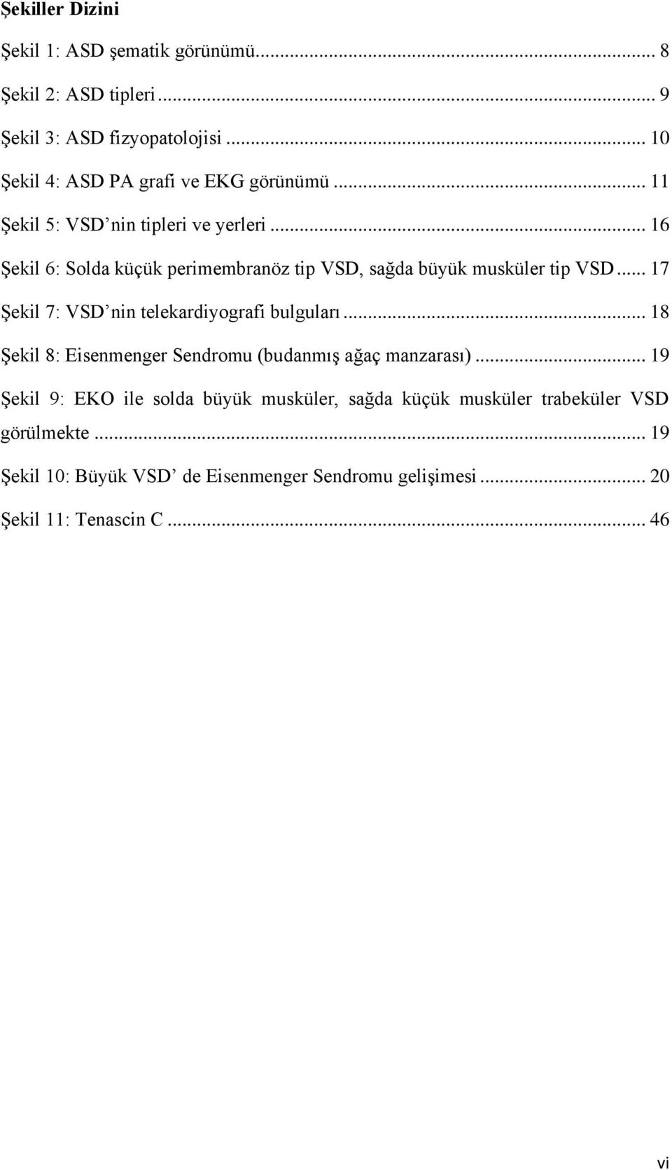 .. 16 ġekil 6: Solda küçük perimembranöz tip VSD, sağda büyük musküler tip VSD... 17 ġekil 7: VSD nin telekardiyografi bulguları.