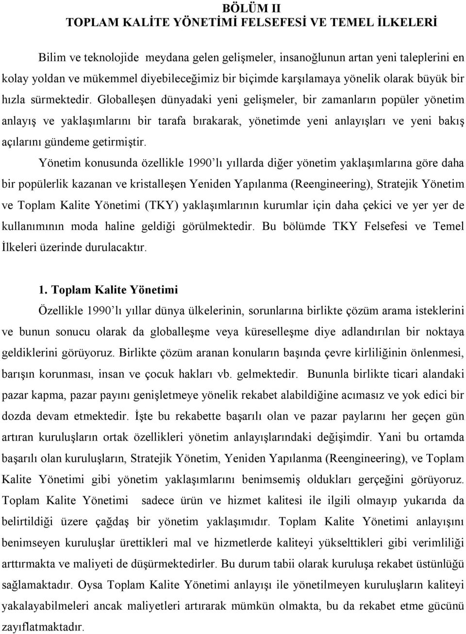 Globalleşen dünyadaki yeni gelişmeler, bir zamanların popüler yönetim anlayış ve yaklaşımlarını bir tarafa bırakarak, yönetimde yeni anlayışları ve yeni bakış açılarını gündeme getirmiştir.