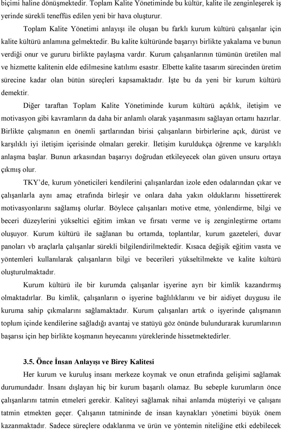 Bu kalite kültüründe başarıyı birlikte yakalama ve bunun verdiği onur ve gururu birlikte paylaşma vardır.