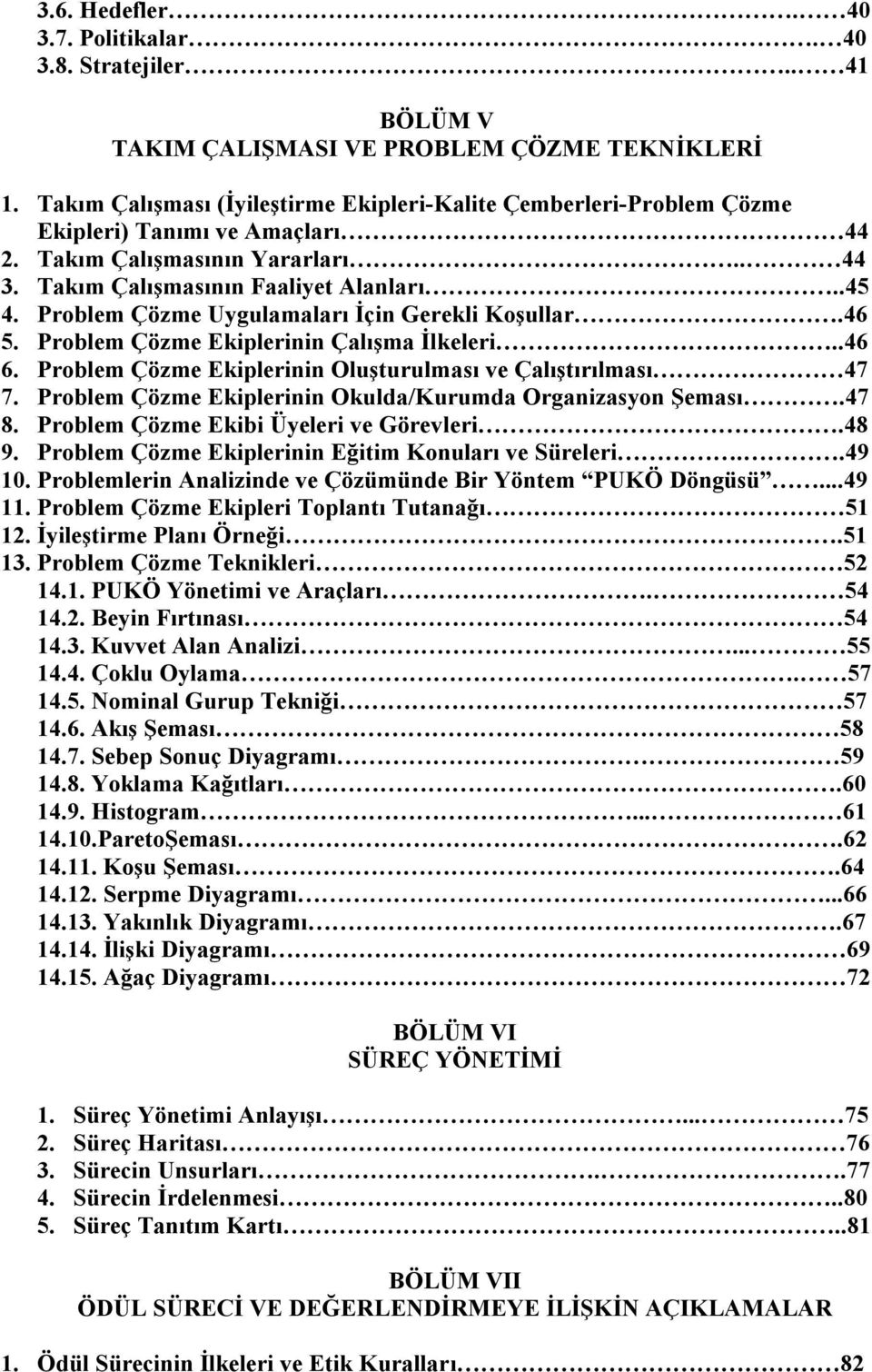 Problem Çözme Uygulamaları İçin Gerekli Koşullar.46 5. Problem Çözme Ekiplerinin Çalışma İlkeleri..46 6. Problem Çözme Ekiplerinin Oluşturulması ve Çalıştırılması 47 7.