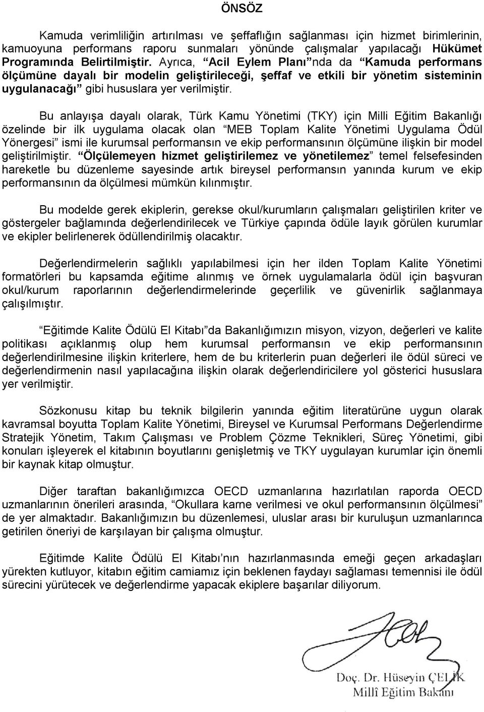 Bu anlayışa dayalı olarak, Türk Kamu Yönetimi (TKY) için Milli Eğitim Bakanlığı özelinde bir ilk uygulama olacak olan MEB Toplam Kalite Yönetimi Uygulama Ödül Yönergesi ismi ile kurumsal performansın