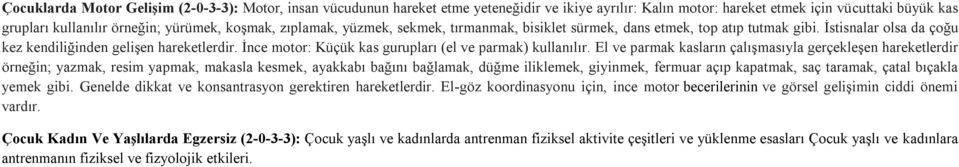 İnce motor: Küçük kas gurupları (el ve parmak) kullanılır.