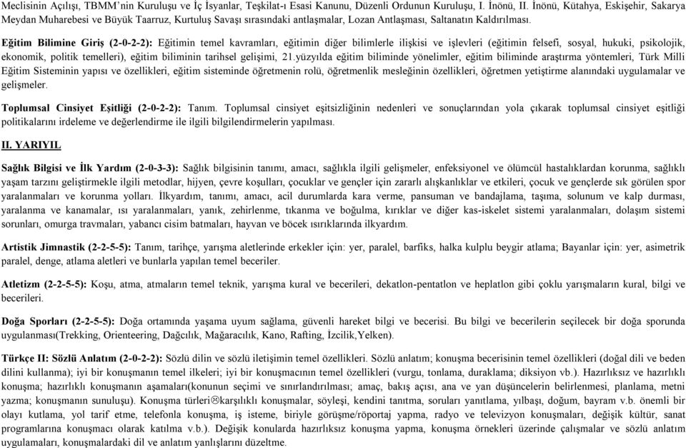 Eğitim Bilimine Giriş (2-0-2-2): Eğitimin temel kavramları, eğitimin diğer bilimlerle ilişkisi ve işlevleri (eğitimin felsefi, sosyal, hukuki, psikolojik, ekonomik, politik temelleri), eğitim