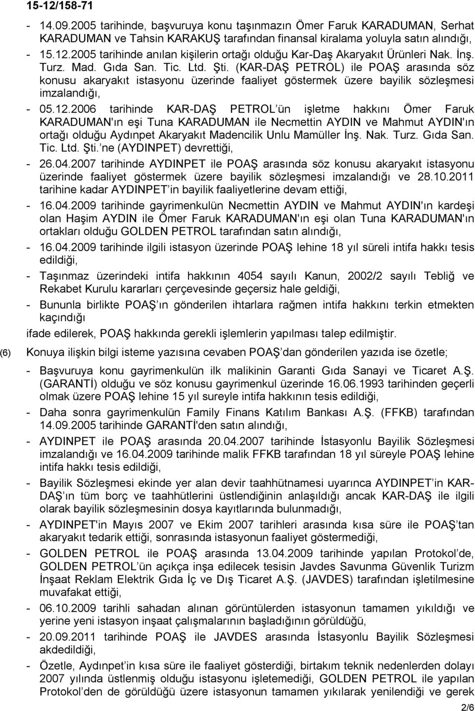 (KAR-DAŞ PETROL) ile POAŞ arasında söz konusu akaryakıt istasyonu üzerinde faaliyet göstermek üzere bayilik sözleşmesi imzalandığı, - 05.12.