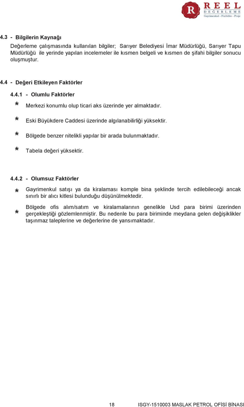 Eski Büyükdere Caddesi üzerinde algılanabilirliği yüksektir. Bölgede benzer nitelikli yapılar bir arada bulunmaktadır. Tabela değeri yüksektir. 4.