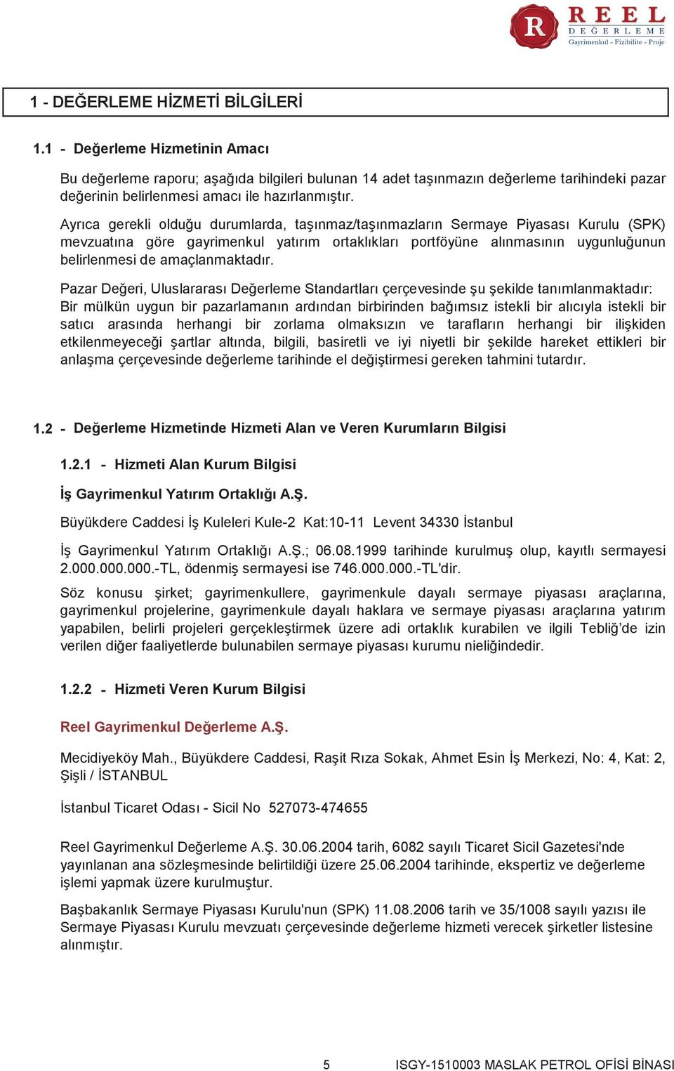 Ayrıca gerekli olduğu durumlarda, taşınmaz/taşınmazların Sermaye Piyasası Kurulu (SPK) mevzuatına göre gayrimenkul yatırım ortaklıkları portföyüne alınmasının uygunluğunun belirlenmesi de