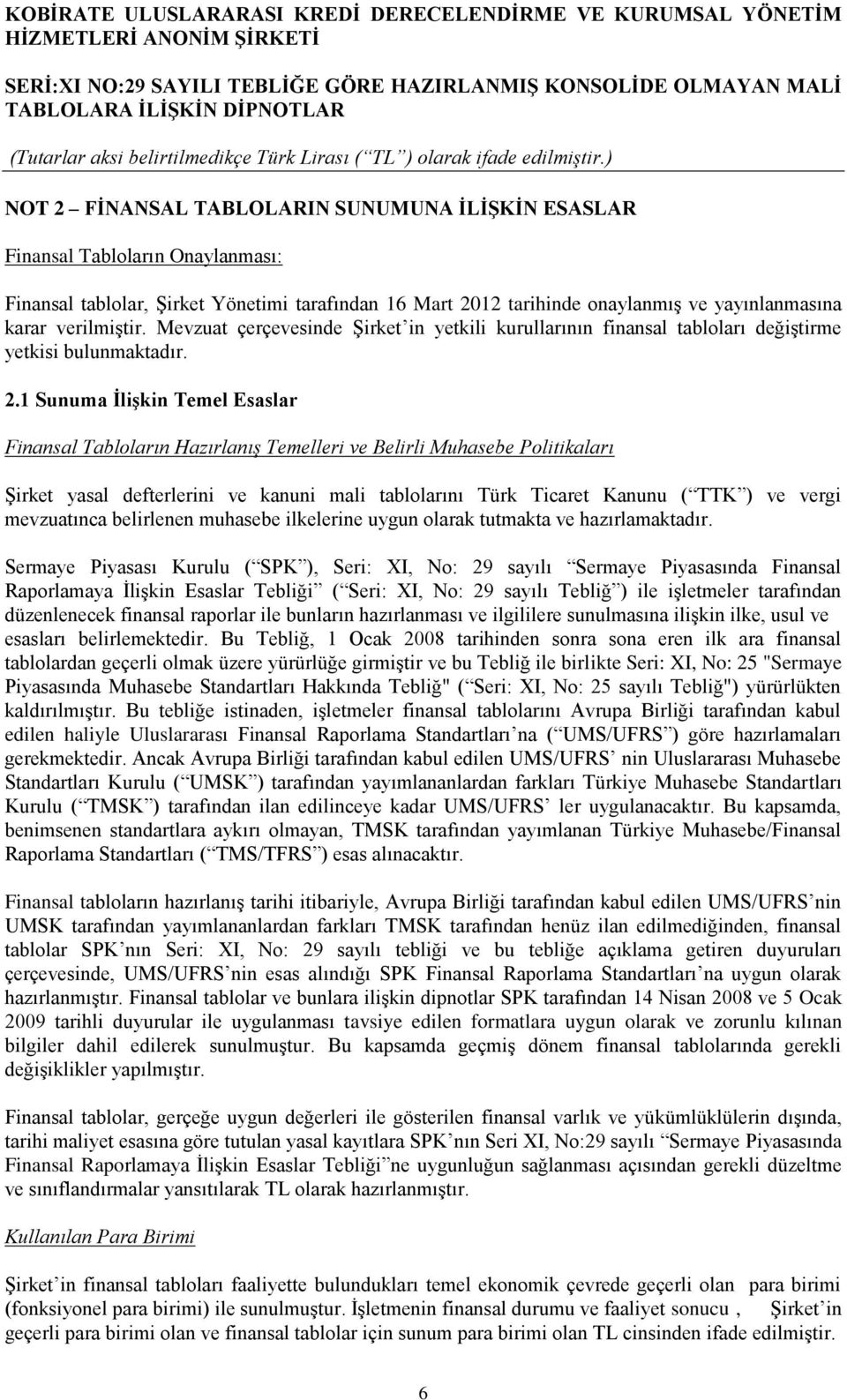 1 Sunuma İlişkin Temel Esaslar Finansal Tabloların Hazırlanış Temelleri ve Belirli Muhasebe Politikaları Şirket yasal defterlerini ve kanuni mali tablolarını Türk Ticaret Kanunu ( TTK ) ve vergi