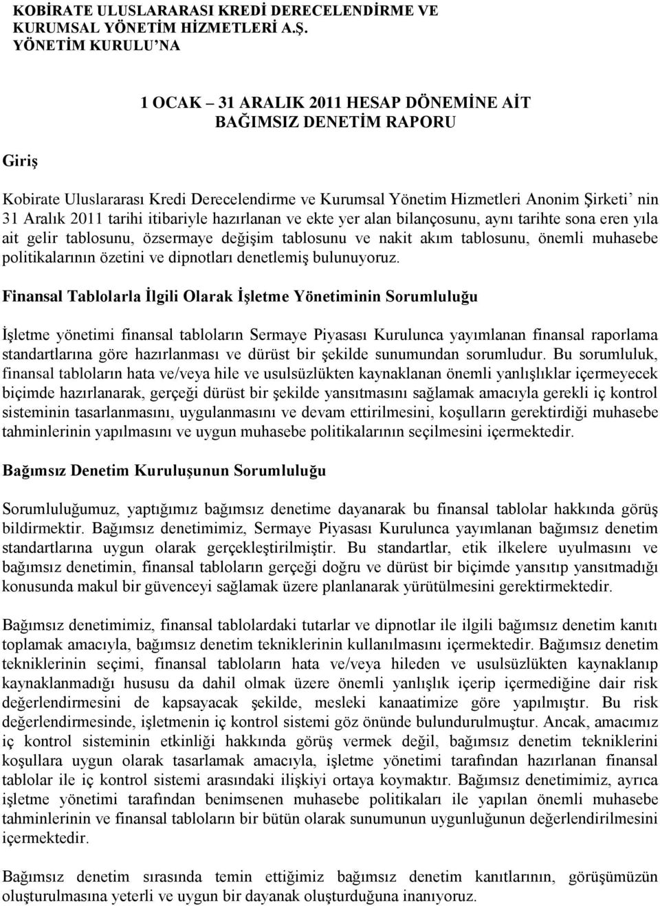 tarihi itibariyle hazırlanan ve ekte yer alan bilançosunu, aynı tarihte sona eren yıla ait gelir tablosunu, özsermaye değişim tablosunu ve nakit akım tablosunu, önemli muhasebe politikalarının