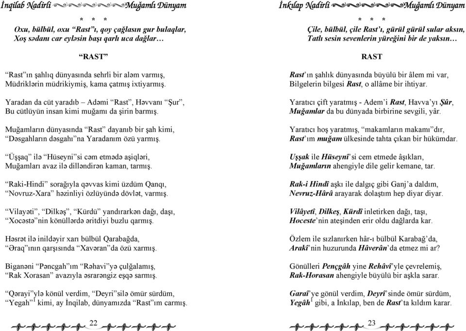 Üşşaq ilə Hüseyni si cəm etmədə aşiqləri, Muğamları avaz ilə dilləndirən kaman, tarmış. Raki-Hindi sorağıyla qəvvas kimi üzdüm Qanqı, Novruz-Xara həzinliyi özlüyündə dövlət, varmış.