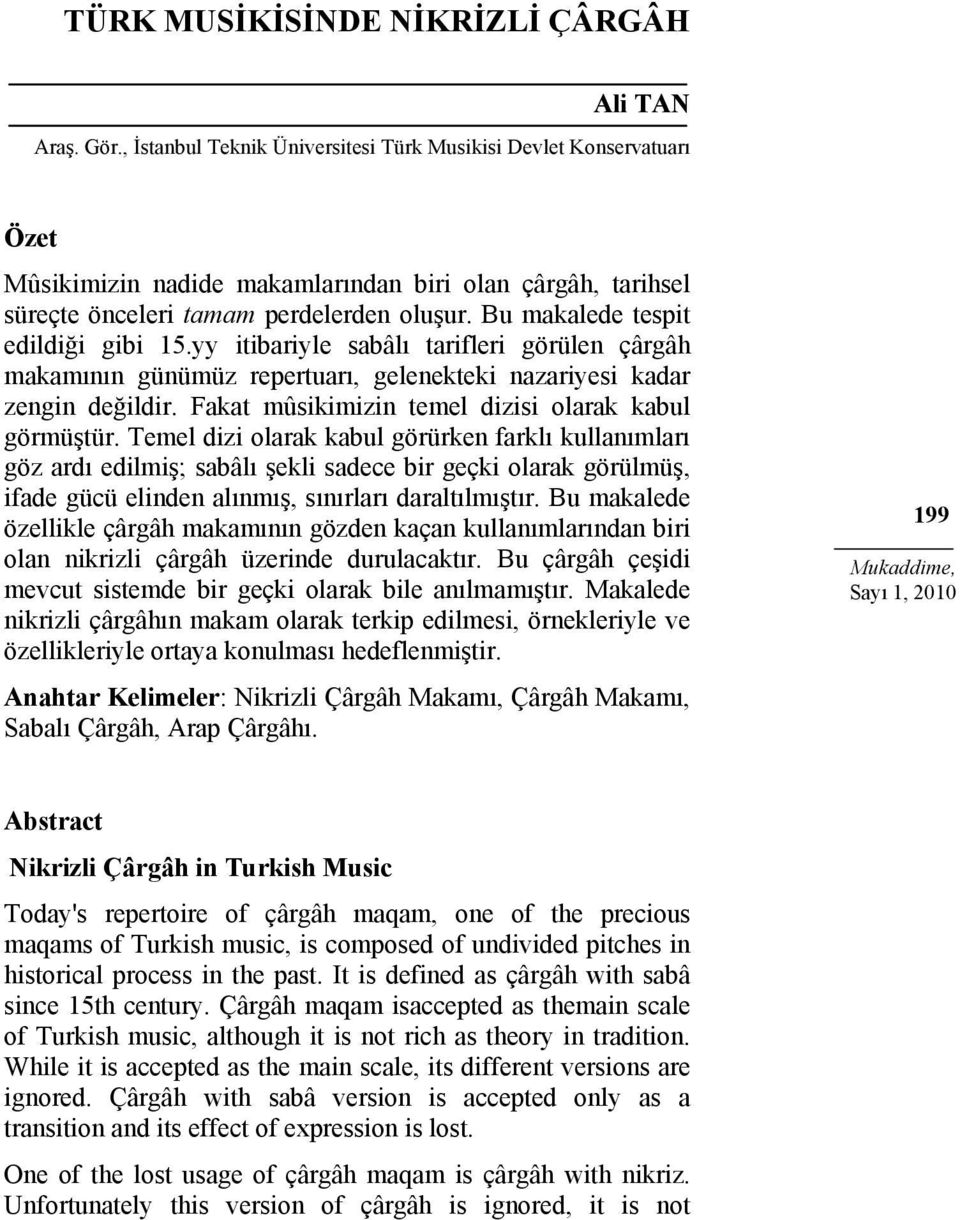 Bu makalede tespit edildiği gibi 15.yy itibariyle sabâlı tarifleri görülen çârgâh makamının günümüz repertuarı, gelenekteki nazariyesi kadar zengin değildir.