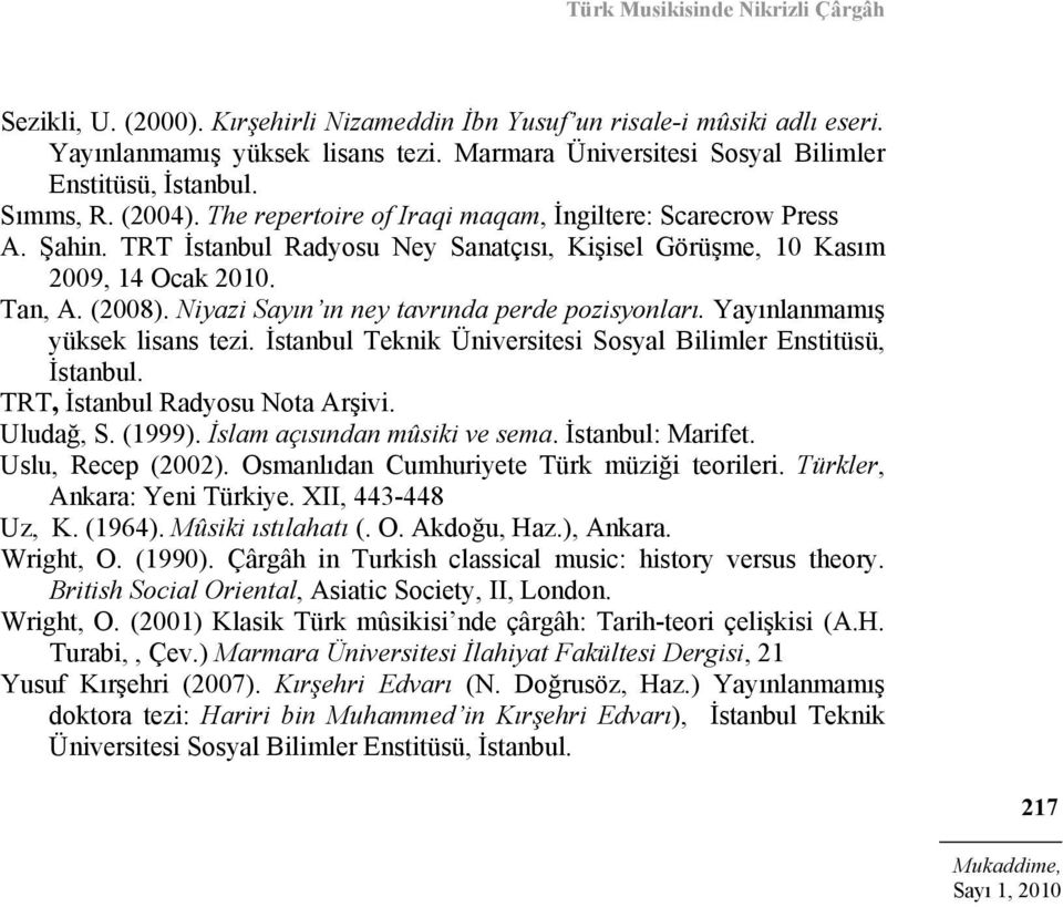 TRT İstanbul Radyosu Ney Sanatçısı, Kişisel Görüşme, 10 Kasım 2009, 14 Ocak 2010. Tan, A. (2008). Niyazi Sayın ın ney tavrında perde pozisyonları. Yayınlanmamış yüksek lisans tezi.