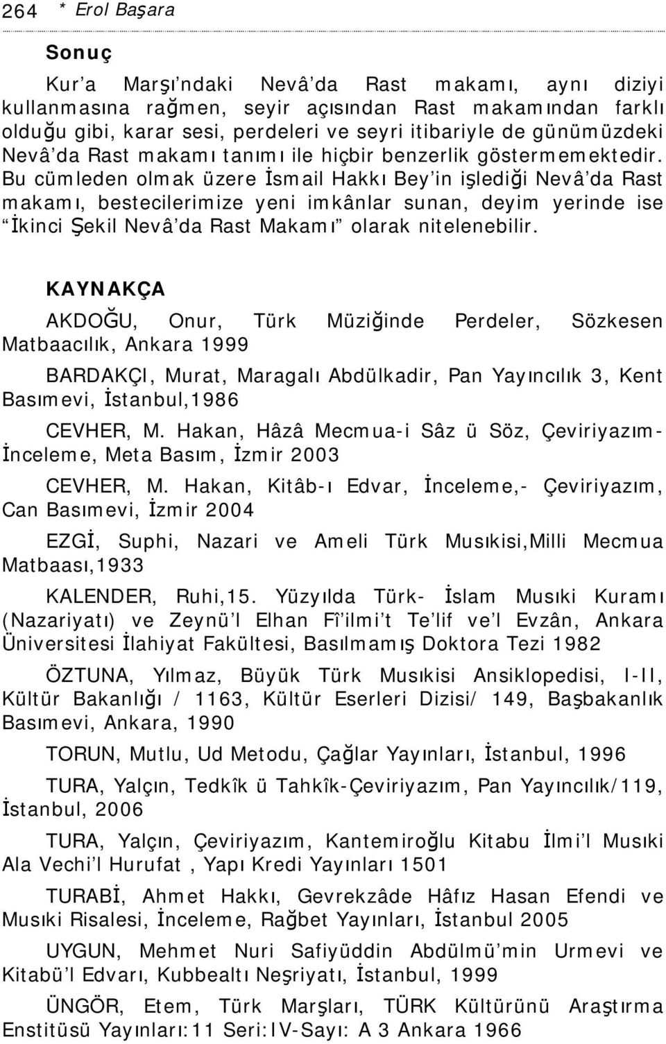 Bu cümleden olmak üzere İsmail Hakkı Bey in işlediği Nevâ da Rast makamı, bestecilerimize yeni imkânlar sunan, deyim yerinde ise İkinci Şekil Nevâ da Rast Makamı olarak nitelenebilir.