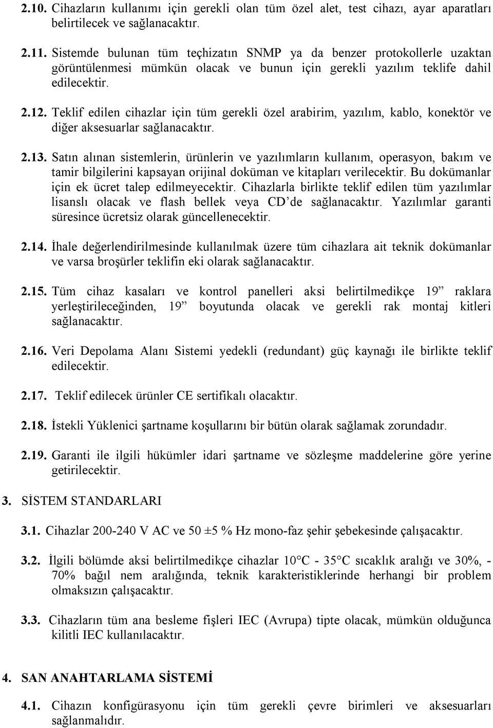 Teklif edilen cihazlar için tüm gerekli özel arabirim, yazılım, kablo, konektör ve diğer aksesuarlar sağlanacaktır. 2.13.