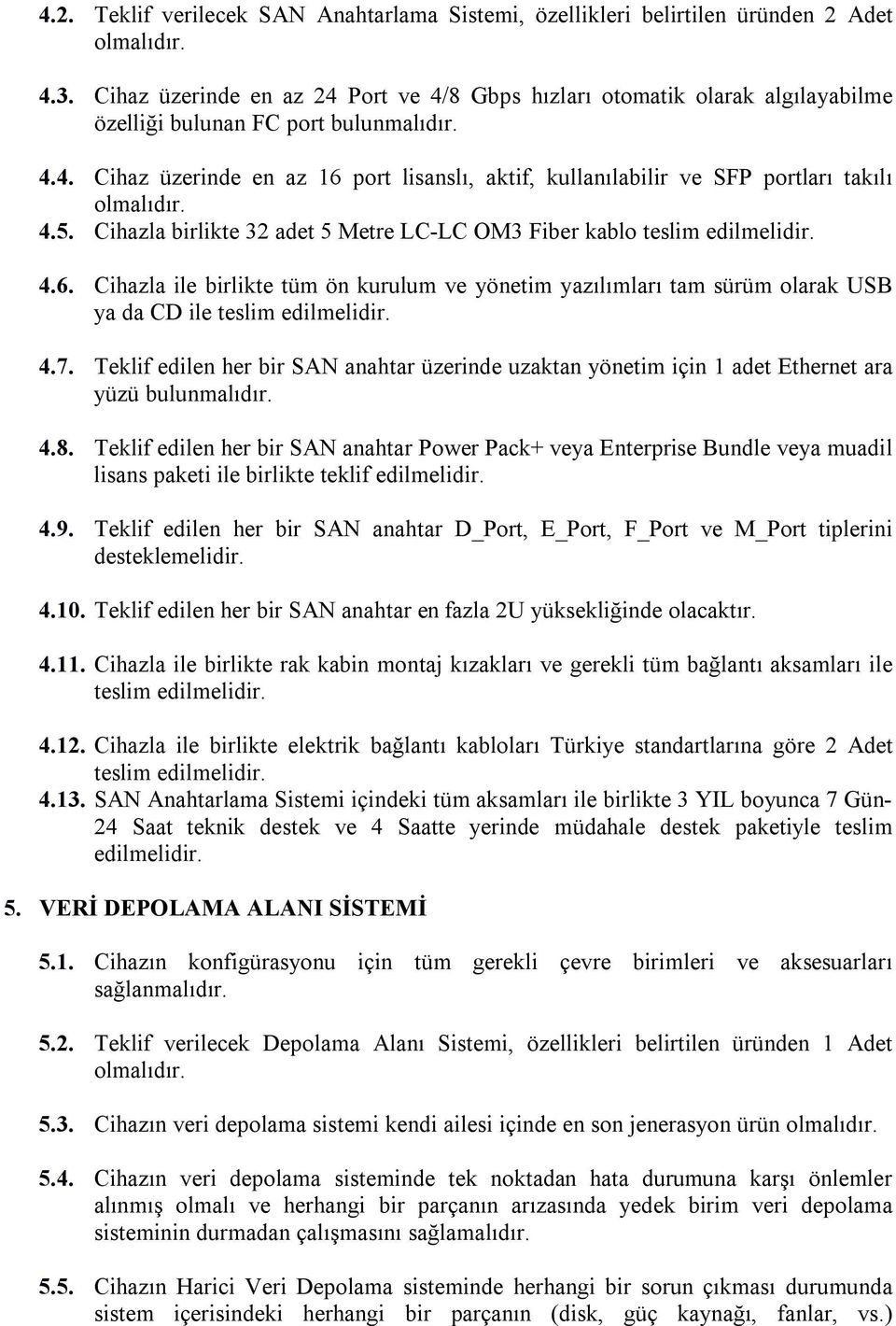 4.5. Cihazla birlikte 32 adet 5 Metre LC-LC OM3 Fiber kablo teslim edilmelidir. 4.6. Cihazla ile birlikte tüm ön kurulum ve yönetim yazılımları tam sürüm olarak USB ya da CD ile teslim edilmelidir. 4.7.