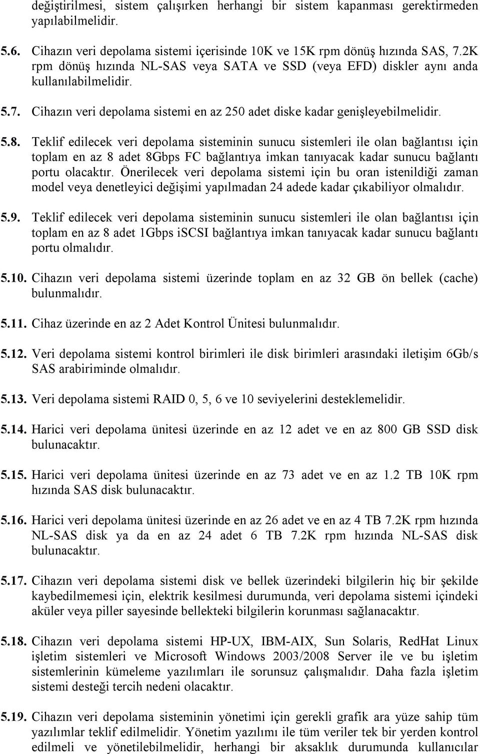 Teklif edilecek veri depolama sisteminin sunucu sistemleri ile olan bağlantısı için toplam en az 8 adet 8Gbps FC bağlantıya imkan tanıyacak kadar sunucu bağlantı portu olacaktır.