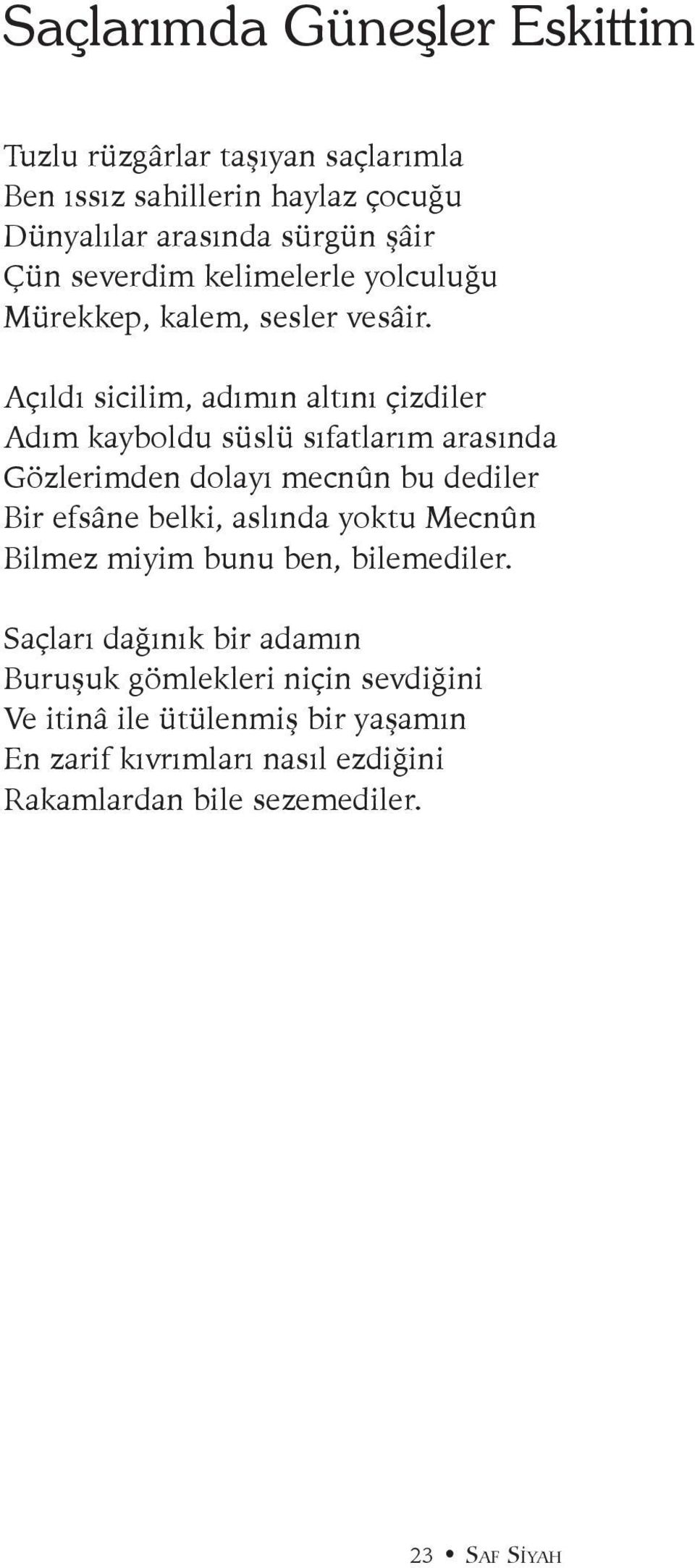 Açıldı sicilim, adımın altını çizdiler Adım kayboldu süslü sıfatlarım arasında Gözlerimden dolayı mecnûn bu dediler Bir efsâne belki,