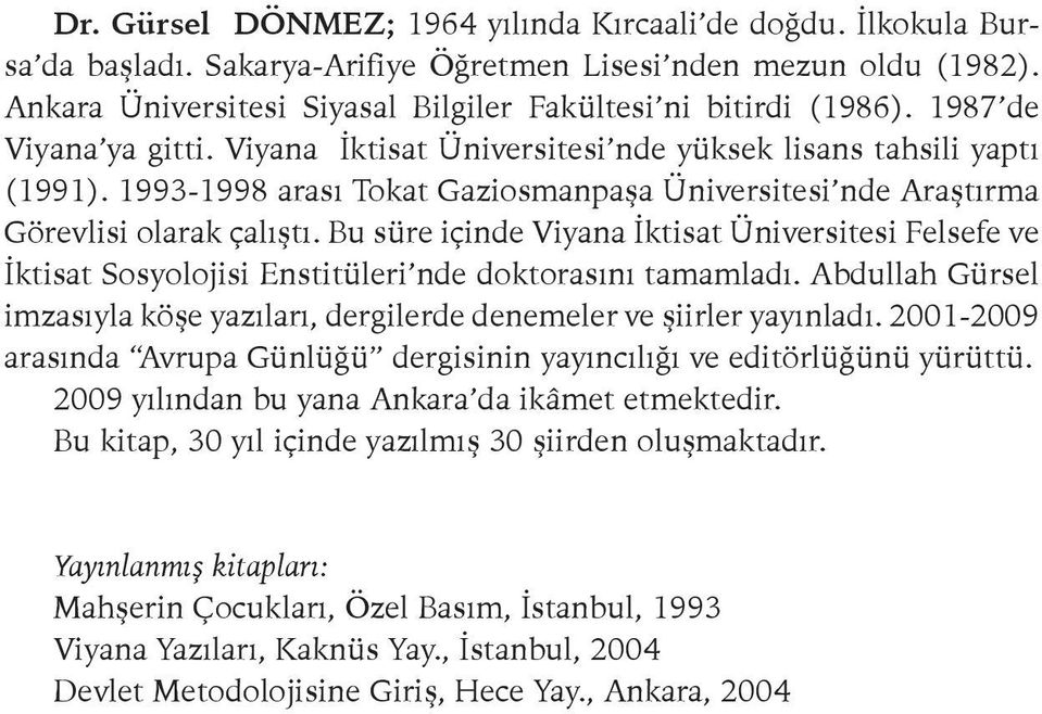 Bu süre içinde Viyana İktisat Üniversitesi Felsefe ve İktisat Sosyolojisi Enstitüleri nde doktorasını tamamladı. Abdullah Gürsel imzasıyla köşe yazıları, dergilerde denemeler ve şiirler yayınladı.