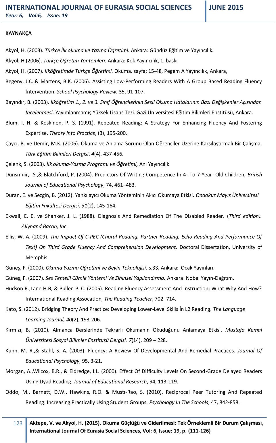 School Psychology Review, 35, 91-107. Bayındır, B. (2003). İlköğretim 1., 2. ve 3. Sınıf Öğrencilerinin Sesli Okuma Hatalarının Bazı Değişkenler Açısından İncelenmesi.