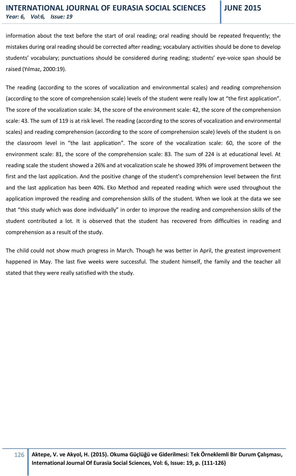 The reading (according to the scores of vocalization and environmental scales) and reading comprehension (according to the score of comprehension scale) levels of the student were really low at the