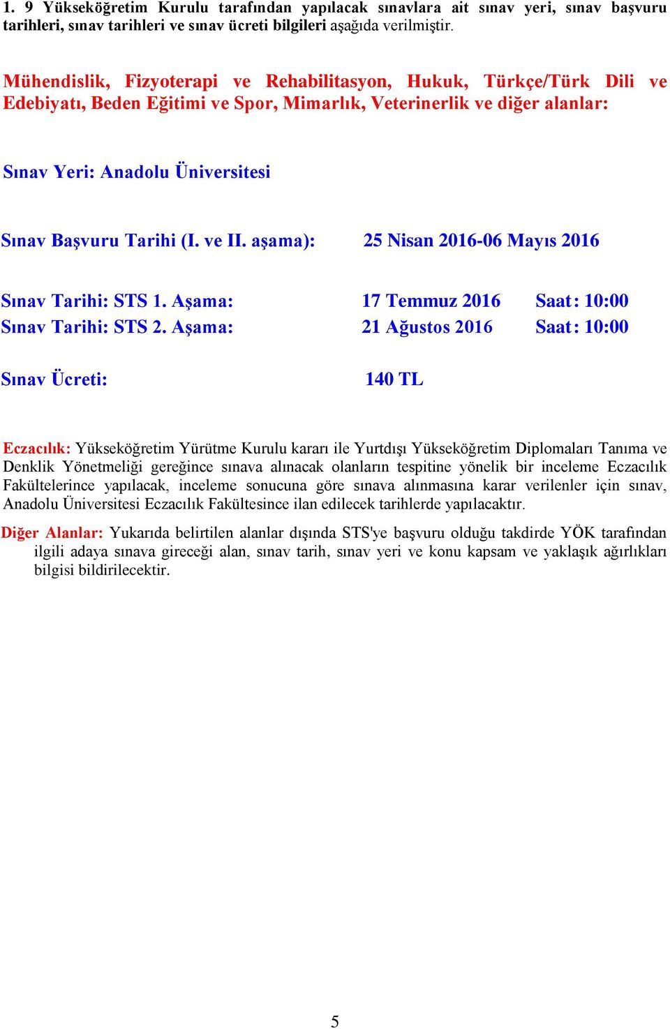 (I. ve II. aşama): 25 Nisan 2016-06 Mayıs 2016 Sınav Tarihi: STS 1. Aşama: 17 Temmuz 2016 Saat : 10:00 Sınav Tarihi: STS 2.