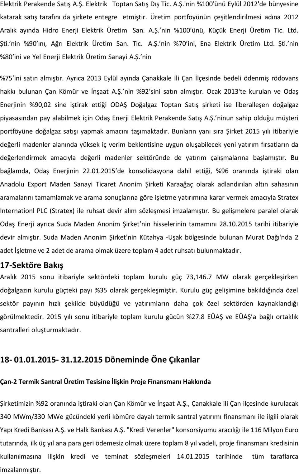 Şti. nin %80 ini ve Yel Enerji Elektrik Üretim Sanayi A.Ş. nin %75 ini satın almıştır. Ayrıca 2013 Eylül ayında Çanakkale İli Çan İlçesinde bedeli ödenmiş rödovans hakkı bulunan Çan Kömür ve İnşaat A.