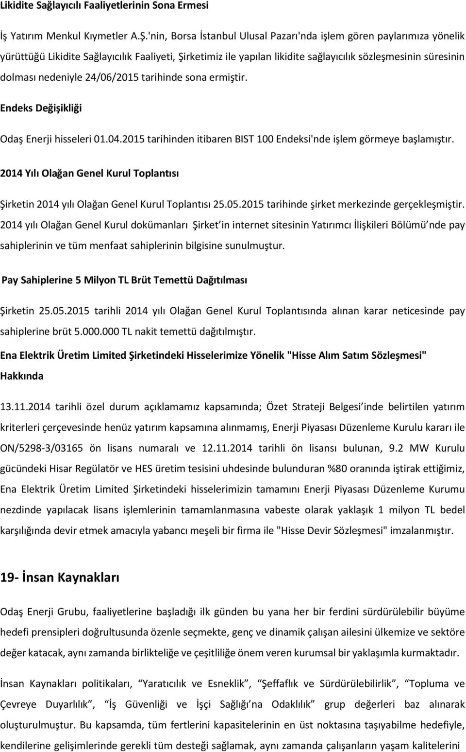 nedeniyle 24/06/2015 tarihinde sona ermiştir. Endeks Değişikliği Odaş Enerji hisseleri 01.04.2015 tarihinden itibaren BIST 100 Endeksi'nde işlem görmeye başlamıştır.