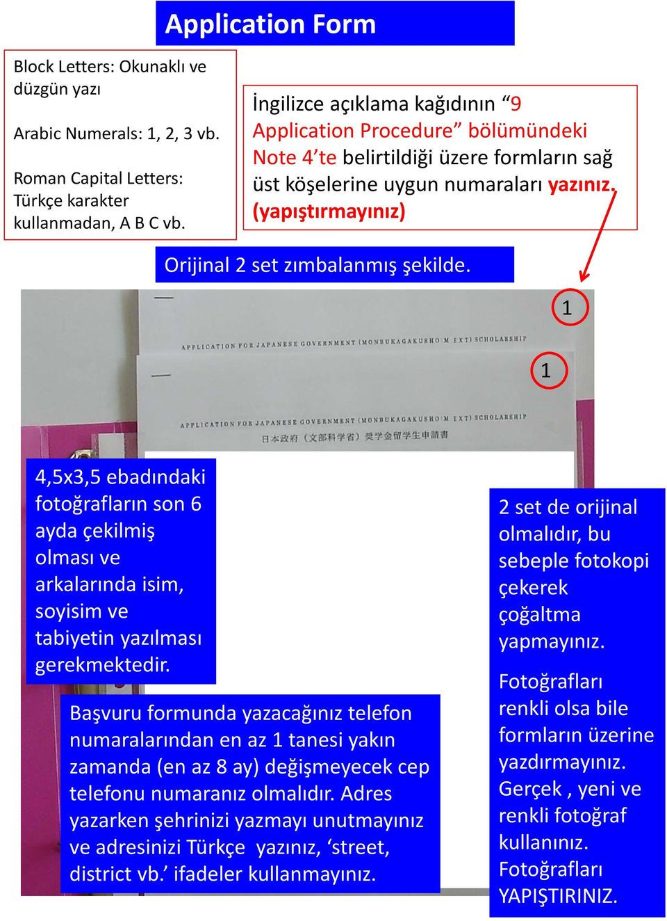 (yapıştırmayınız) Orijinal 2 set zımbalanmış şekilde. 1 1 4,5x3,5 ebadındaki fotoğrafların son 6 ayda çekilmiş olması ve arkalarında isim, soyisim ve tabiyetin yazılması gerekmektedir.