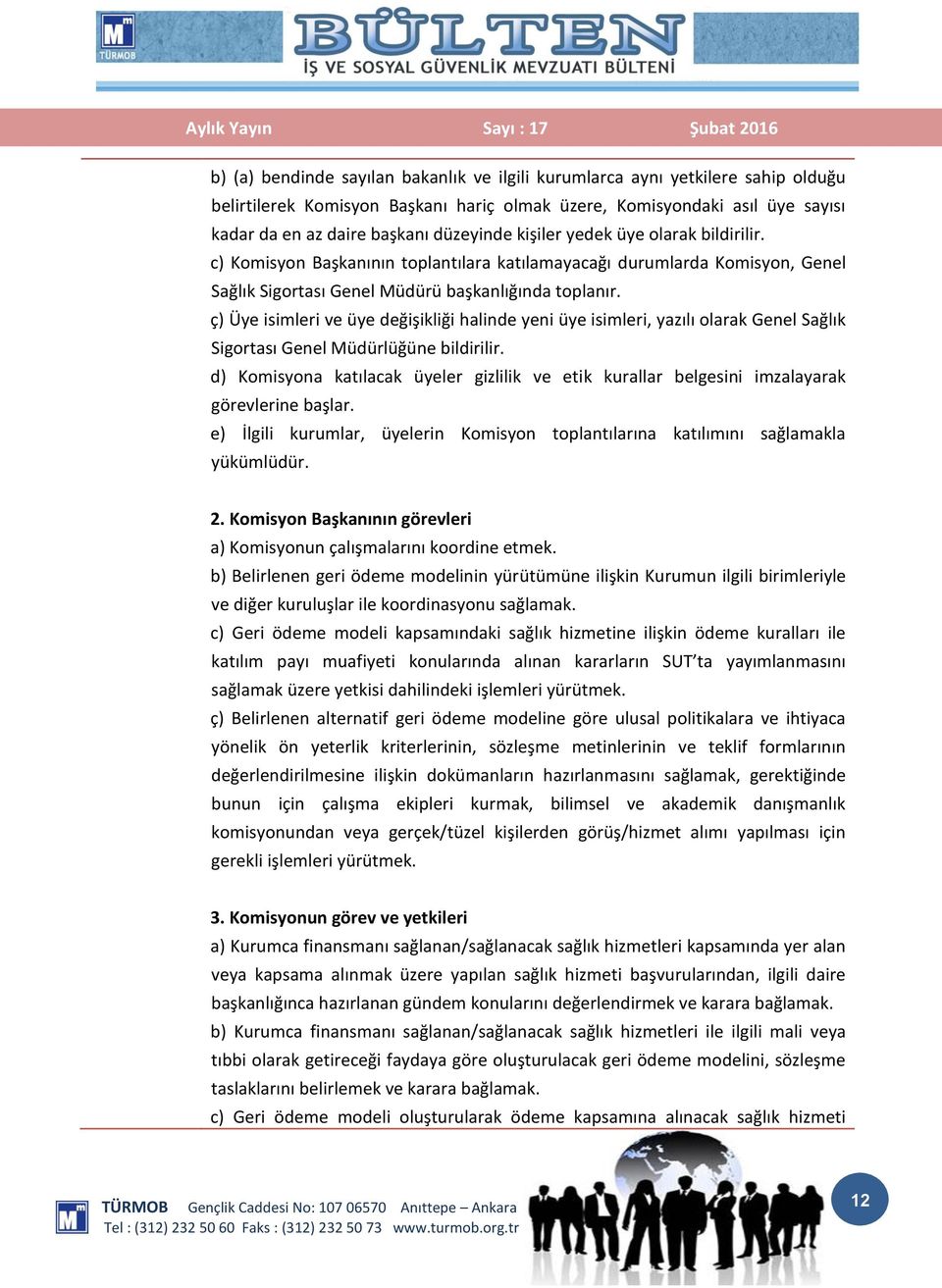 ç) Üye isimleri ve üye değişikliği halinde yeni üye isimleri, yazılı olarak Genel Sağlık Sigortası Genel Müdürlüğüne bildirilir.