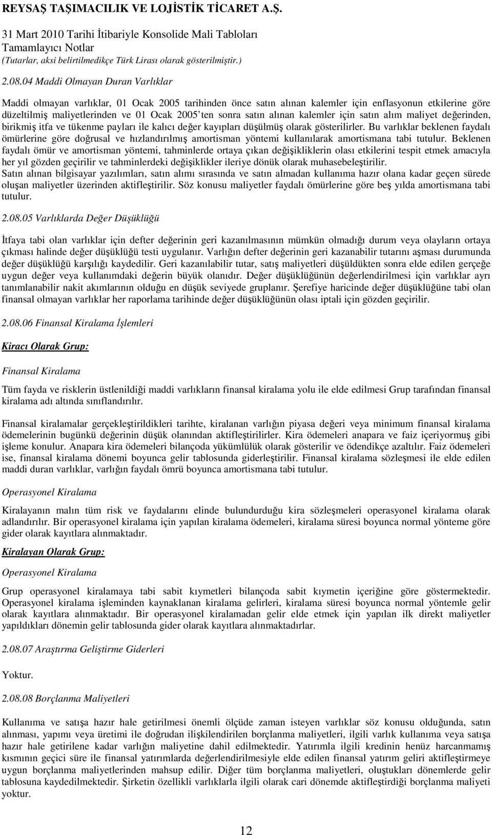 Bu varlıklar beklenen faydalı ömürlerine göre doğrusal ve hızlandırılmış amortisman yöntemi kullanılarak amortismana tabi tutulur.