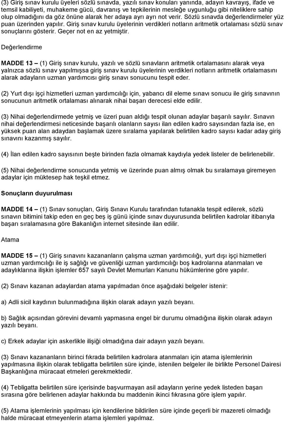 Giriş sınav kurulu üyelerinin verdikleri notların aritmetik ortalaması sözlü sınav sonuçlarını gösterir. Geçer not en az yetmiştir.