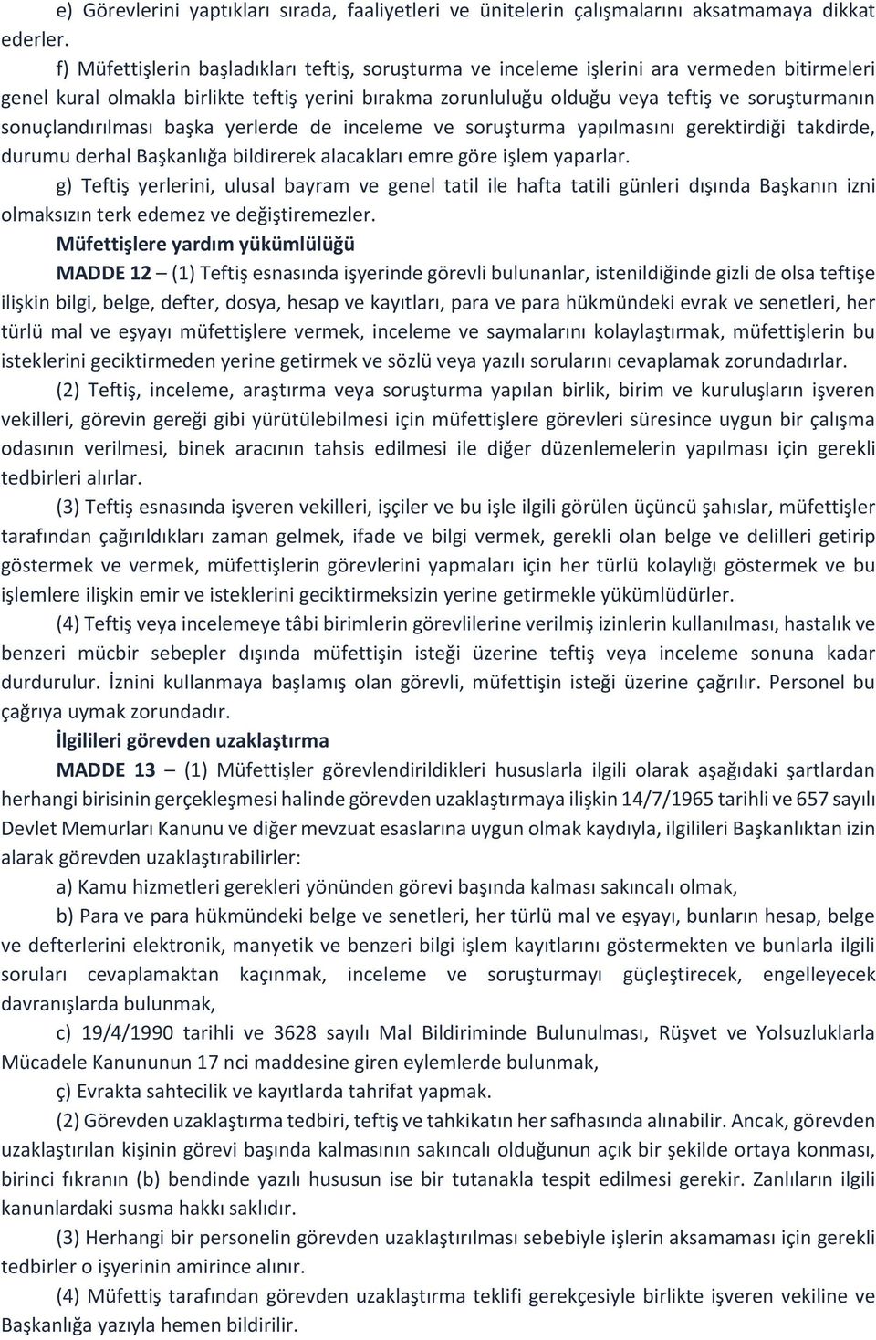 sonuçlandırılması başka yerlerde de inceleme ve soruşturma yapılmasını gerektirdiği takdirde, durumu derhal Başkanlığa bildirerek alacakları emre göre işlem yaparlar.